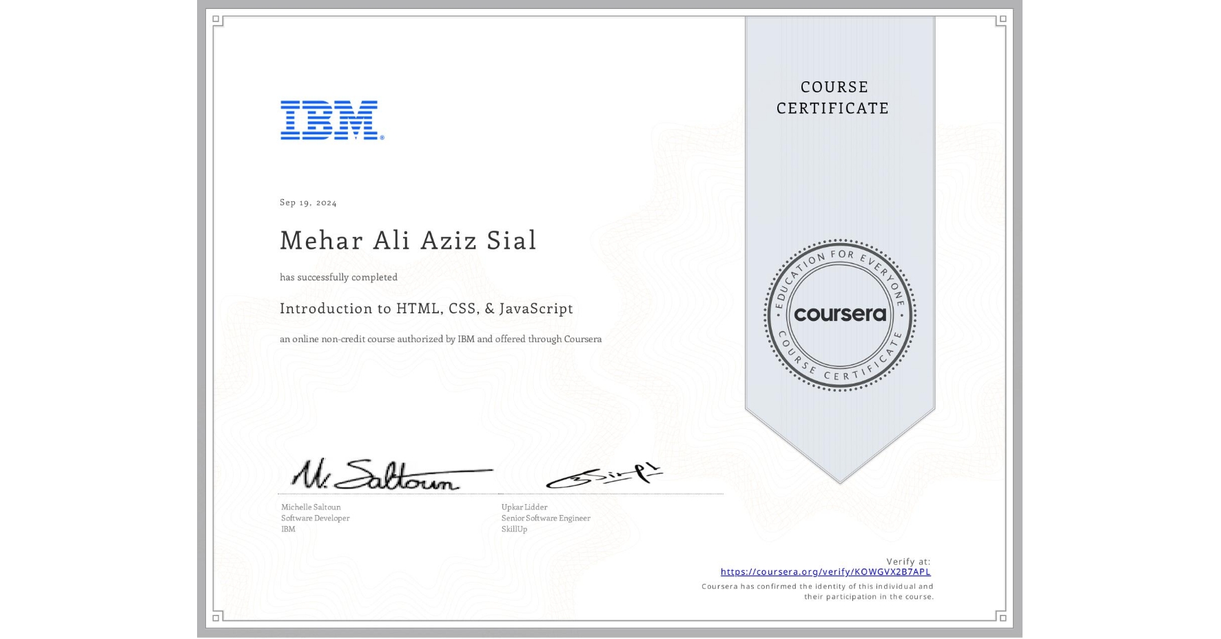 View certificate for Mehar Ali Aziz Sial  , Introduction to HTML, CSS, & JavaScript, an online non-credit course authorized by IBM and offered through Coursera