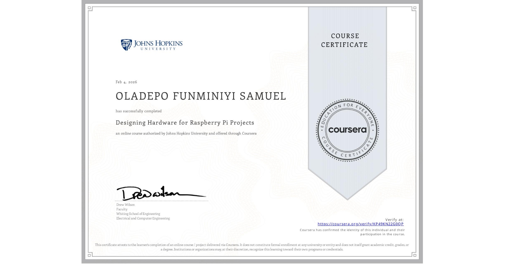 View certificate for OLADEPO FUNMINIYI SAMUEL, Designing Hardware for Raspberry Pi Projects, an online non-credit course authorized by Johns Hopkins University and offered through Coursera