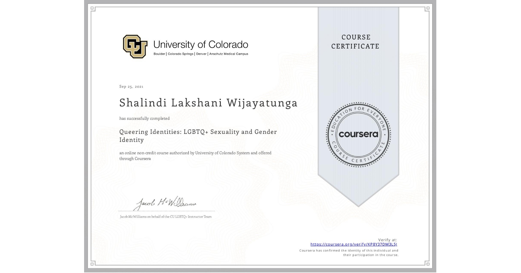 View certificate for Shalindi Lakshani  Wijayatunga, Queering Identities: LGBTQ+ Sexuality and Gender Identity, an online non-credit course authorized by University of Colorado System and offered through Coursera