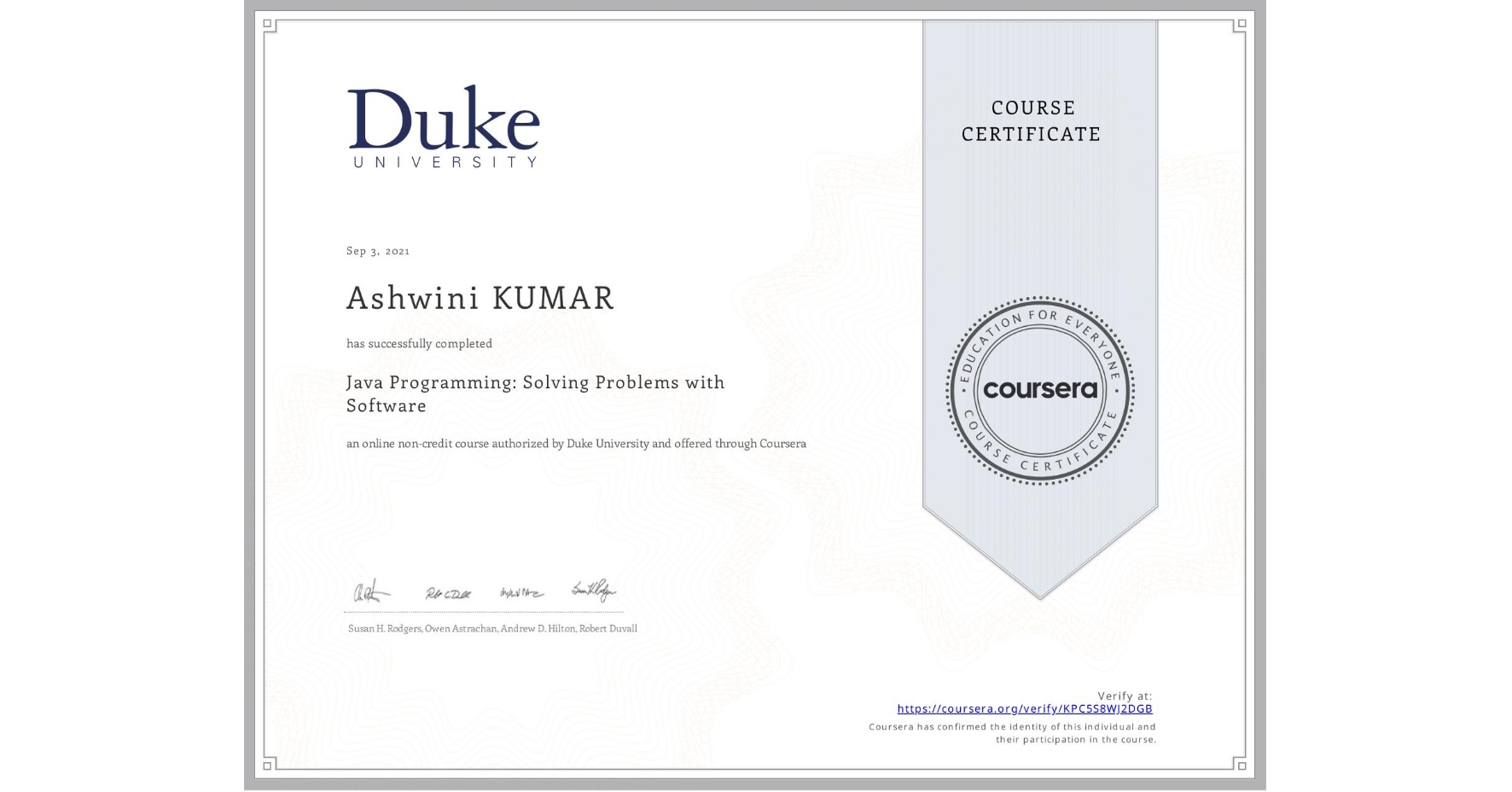 View certificate for Ashwini KUMAR, Java Programming: Solving Problems with Software, an online non-credit course authorized by Duke University and offered through Coursera