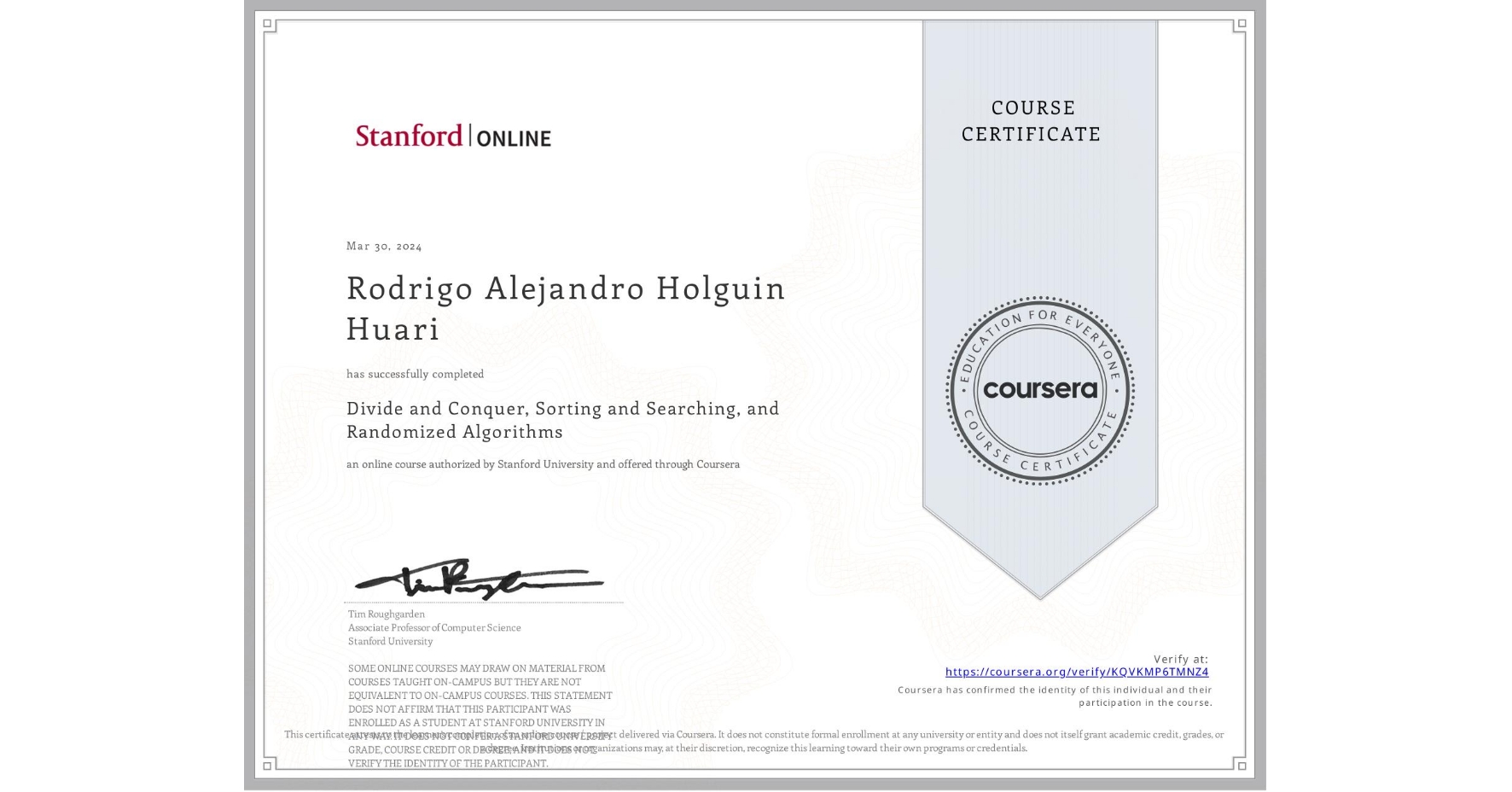 View certificate for Rodrigo Alejandro Holguin Huari, Divide and Conquer, Sorting and Searching, and Randomized Algorithms, an online non-credit course authorized by Stanford University and offered through Coursera