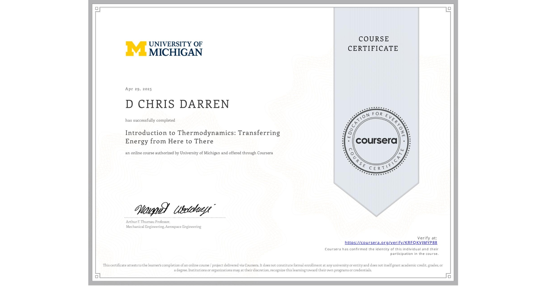 View certificate for D CHRIS DARREN, Introduction to Thermodynamics: Transferring Energy from Here to There, an online non-credit course authorized by University of Michigan and offered through Coursera