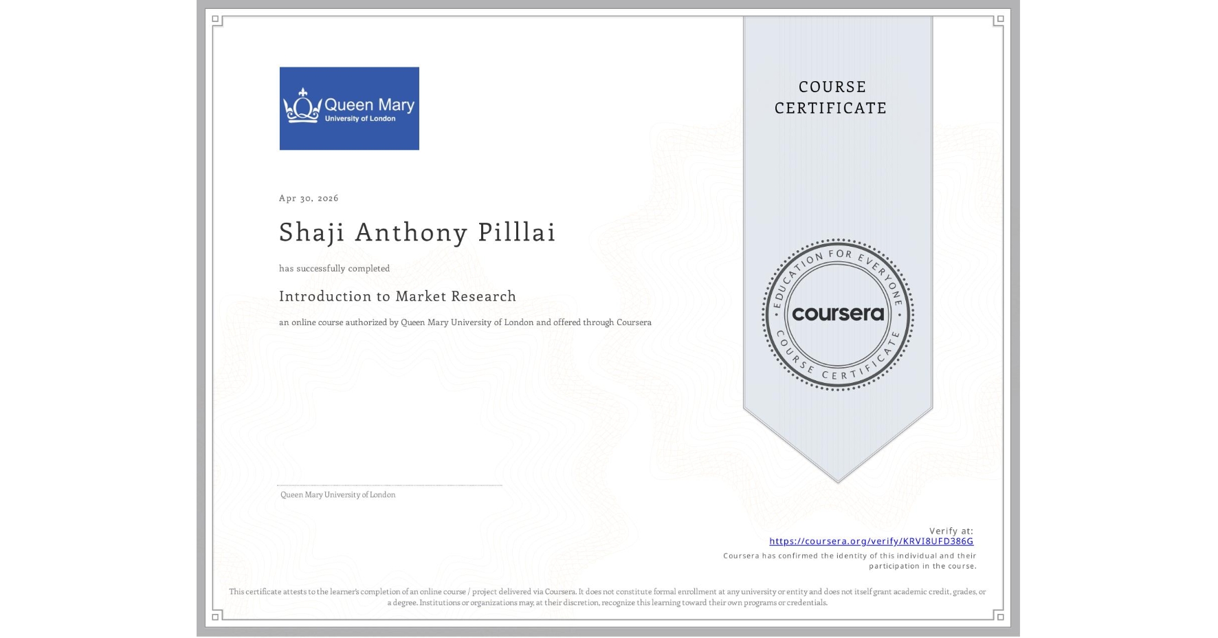 View certificate for Shaji Anthony Pilllai, Introduction to Market Research, an online non-credit course authorized by Queen Mary University of London and offered through Coursera