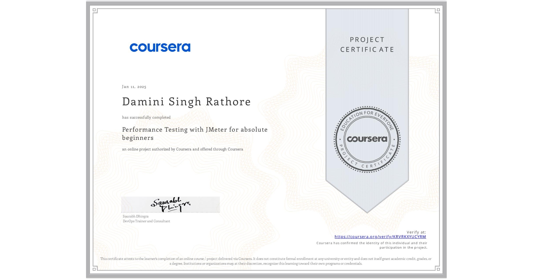 View certificate for Damini Singh Rathore, Performance Testing with JMeter for absolute beginners, an online non-credit course authorized by Coursera and offered through Coursera