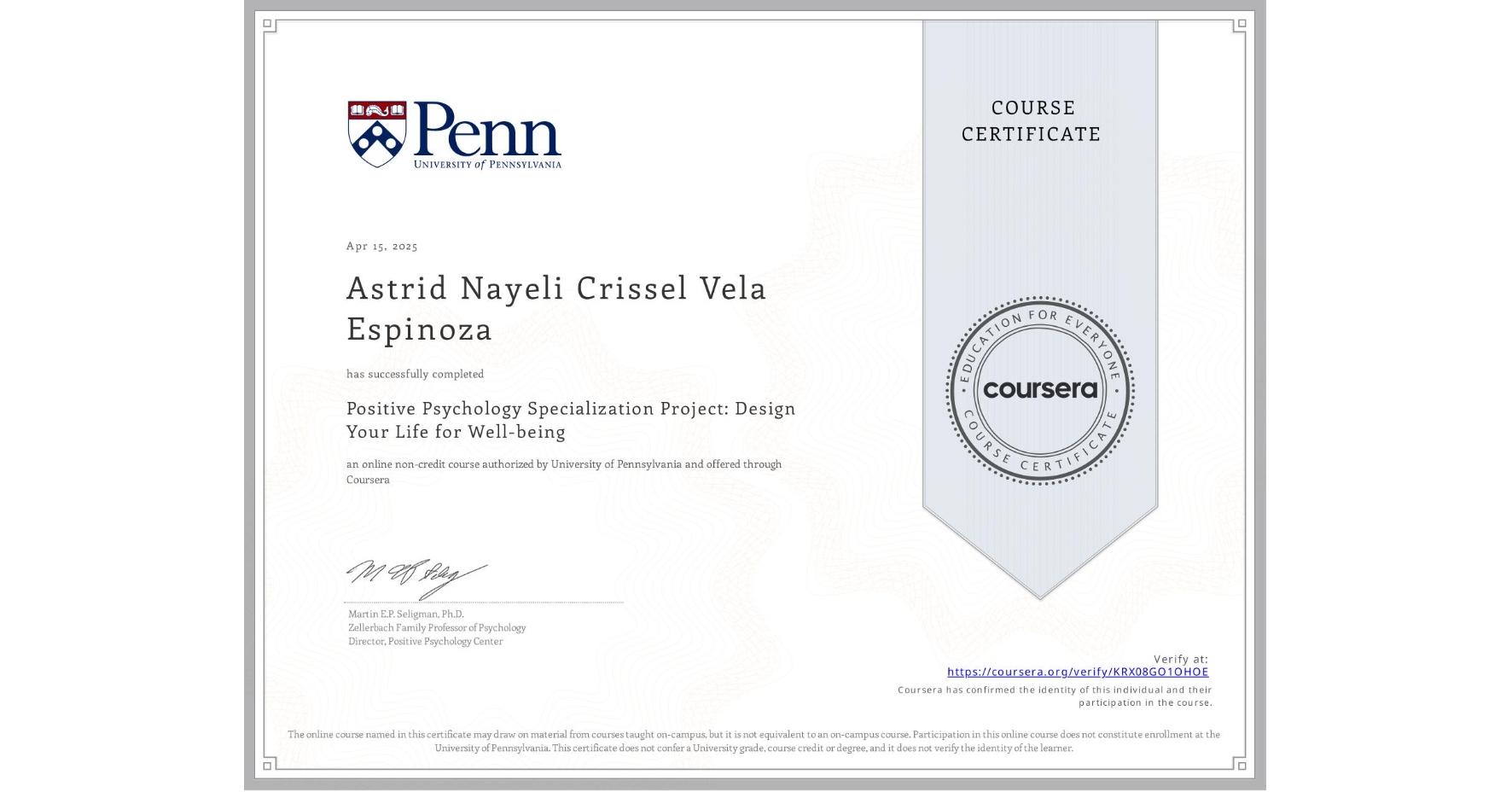 View certificate for Astrid Nayeli Crissel Vela Espinoza, Positive Psychology Specialization Project: Design Your Life for Well-being, an online non-credit course authorized by University of Pennsylvania and offered through Coursera