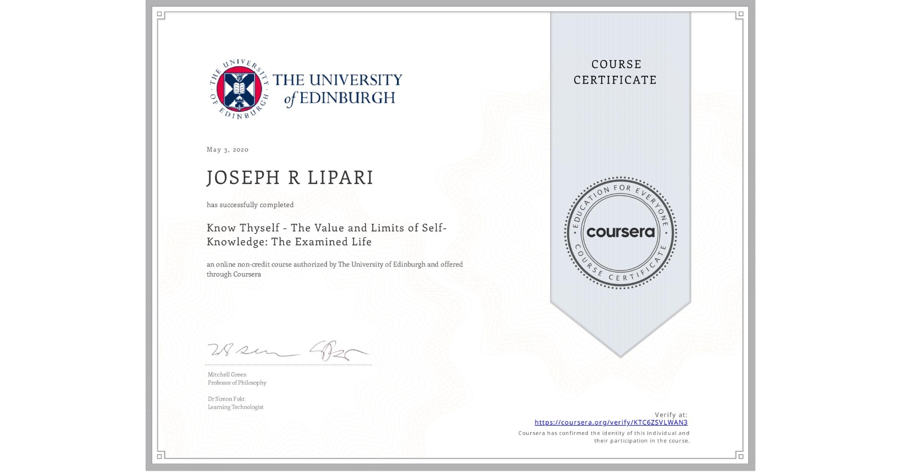 View certificate for JOSEPH R LIPARI, Know Thyself - The Value and Limits of Self-Knowledge: The Examined Life, an online non-credit course authorized by The University of Edinburgh and offered through Coursera