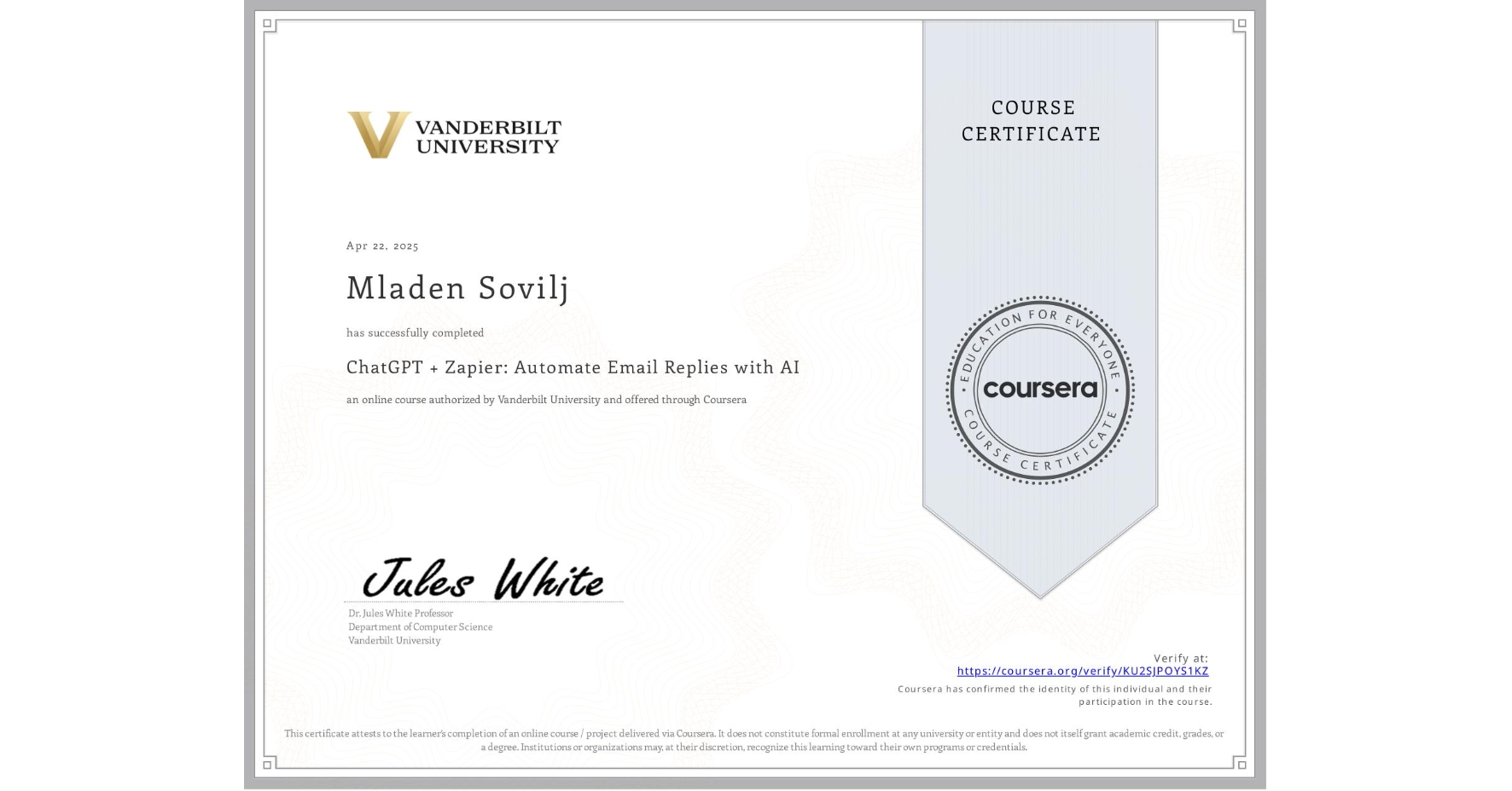 View certificate for Mladen Sovilj, ChatGPT + Zapier: Automate Email Replies with AI, an online non-credit course authorized by Vanderbilt University and offered through Coursera