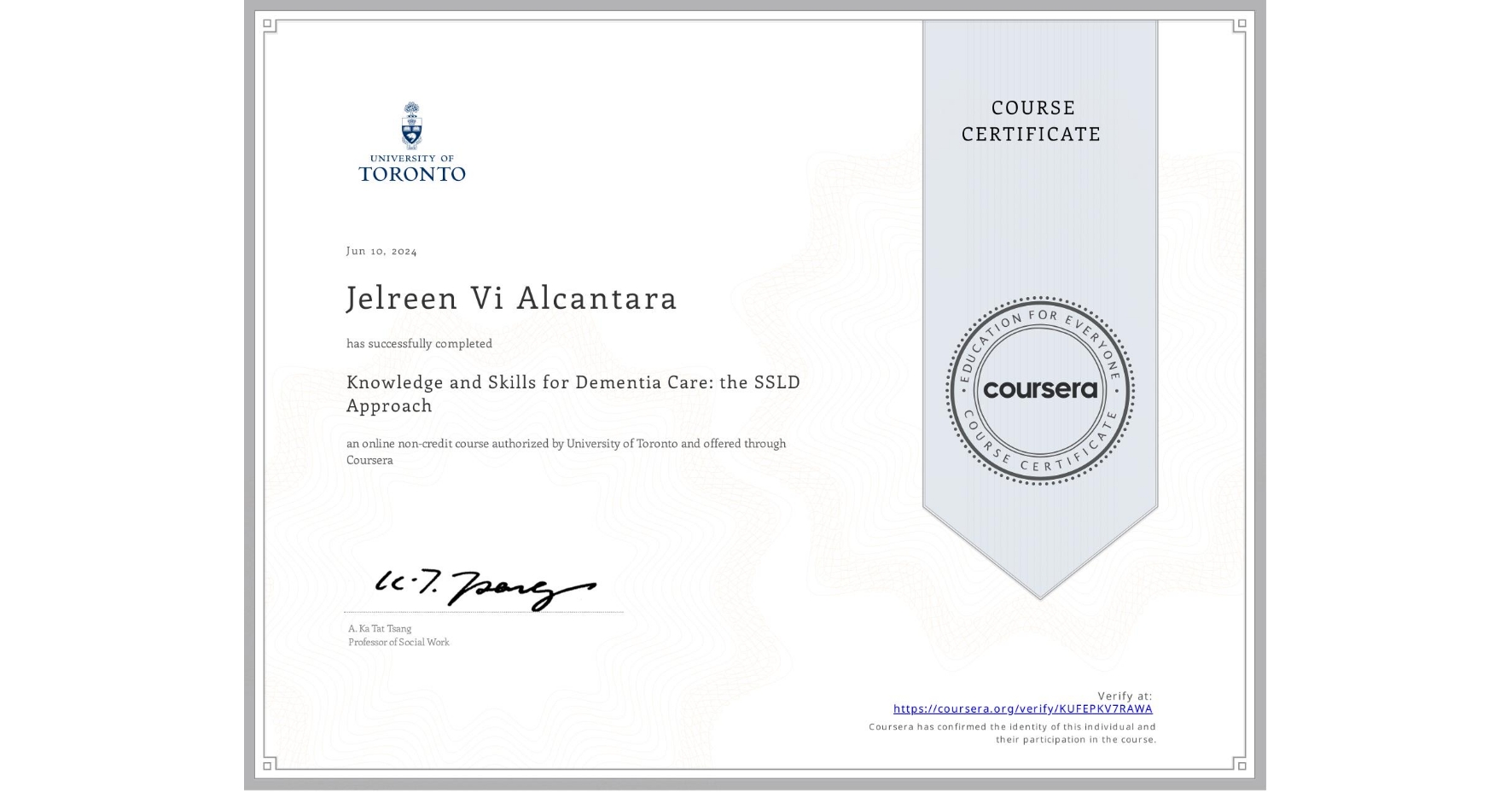 View certificate for Jelreen Vi  Alcantara, Knowledge and Skills for Dementia Care: the SSLD Approach , an online non-credit course authorized by University of Toronto and offered through Coursera