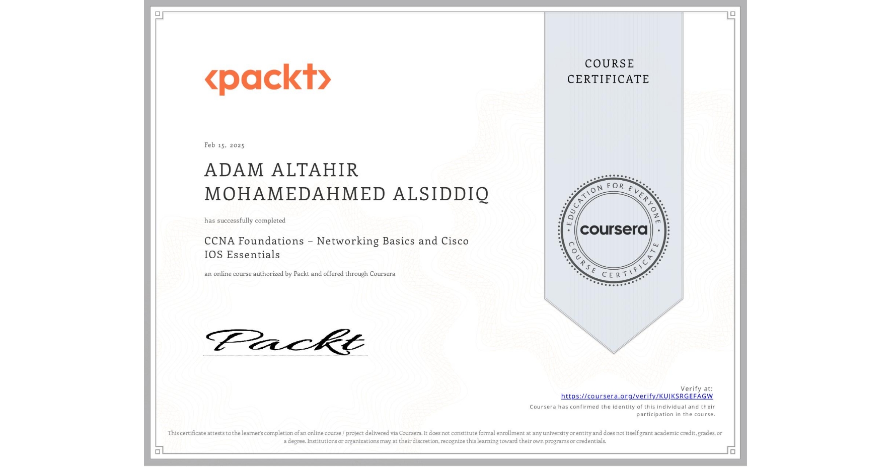 View certificate for ADAM ALTAHIR MOHAMEDAHMED ALSIDDIQ, CCNA Foundations – Networking Basics and Cisco IOS Essentials, an online non-credit course authorized by Packt and offered through Coursera
