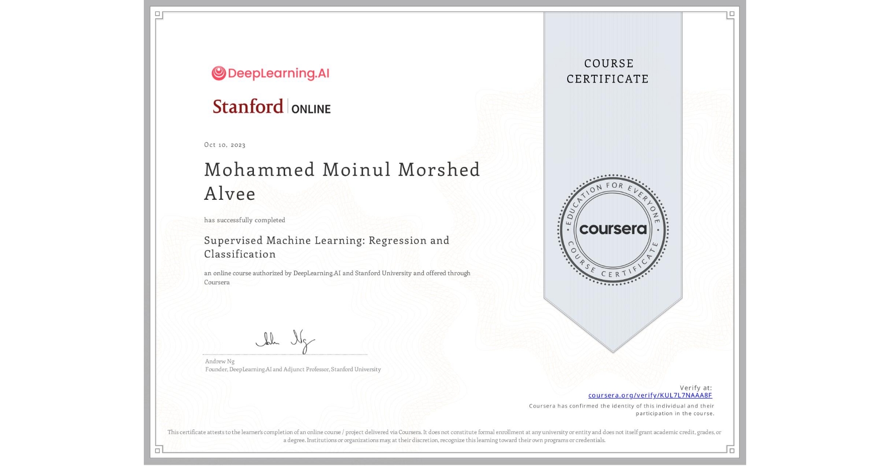 View certificate for Mohammed Moinul Morshed Alvee, Supervised Machine Learning: Regression and Classification , an online non-credit course authorized by DeepLearning.AI & Stanford University and offered through Coursera