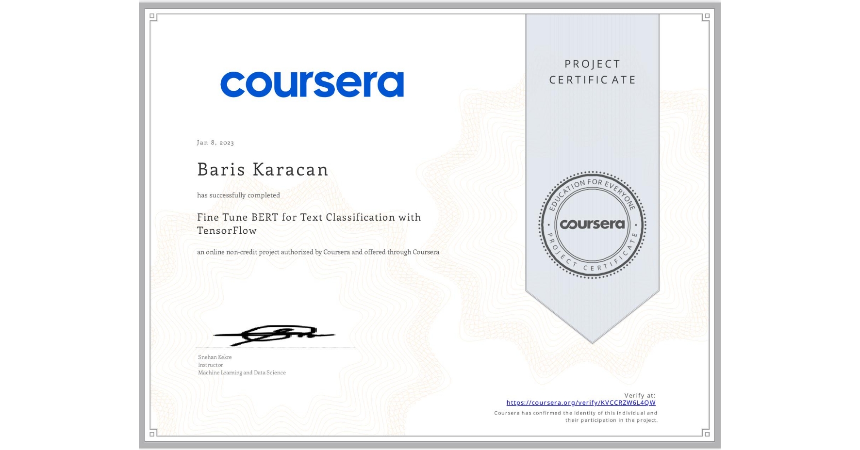 View certificate for Baris Karacan, Fine Tune BERT for Text Classification with TensorFlow, an online non-credit course authorized by Coursera and offered through Coursera