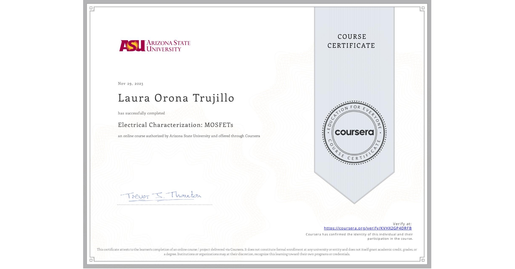 View certificate for Laura Orona Trujillo, Electrical Characterization: MOSFETs, an online non-credit course authorized by Arizona State University and offered through Coursera