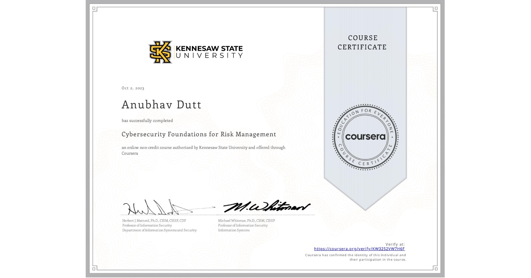 View certificate for Anubhav Dutt, Cybersecurity Foundations for Risk Management, an online non-credit course authorized by Kennesaw State University and offered through Coursera