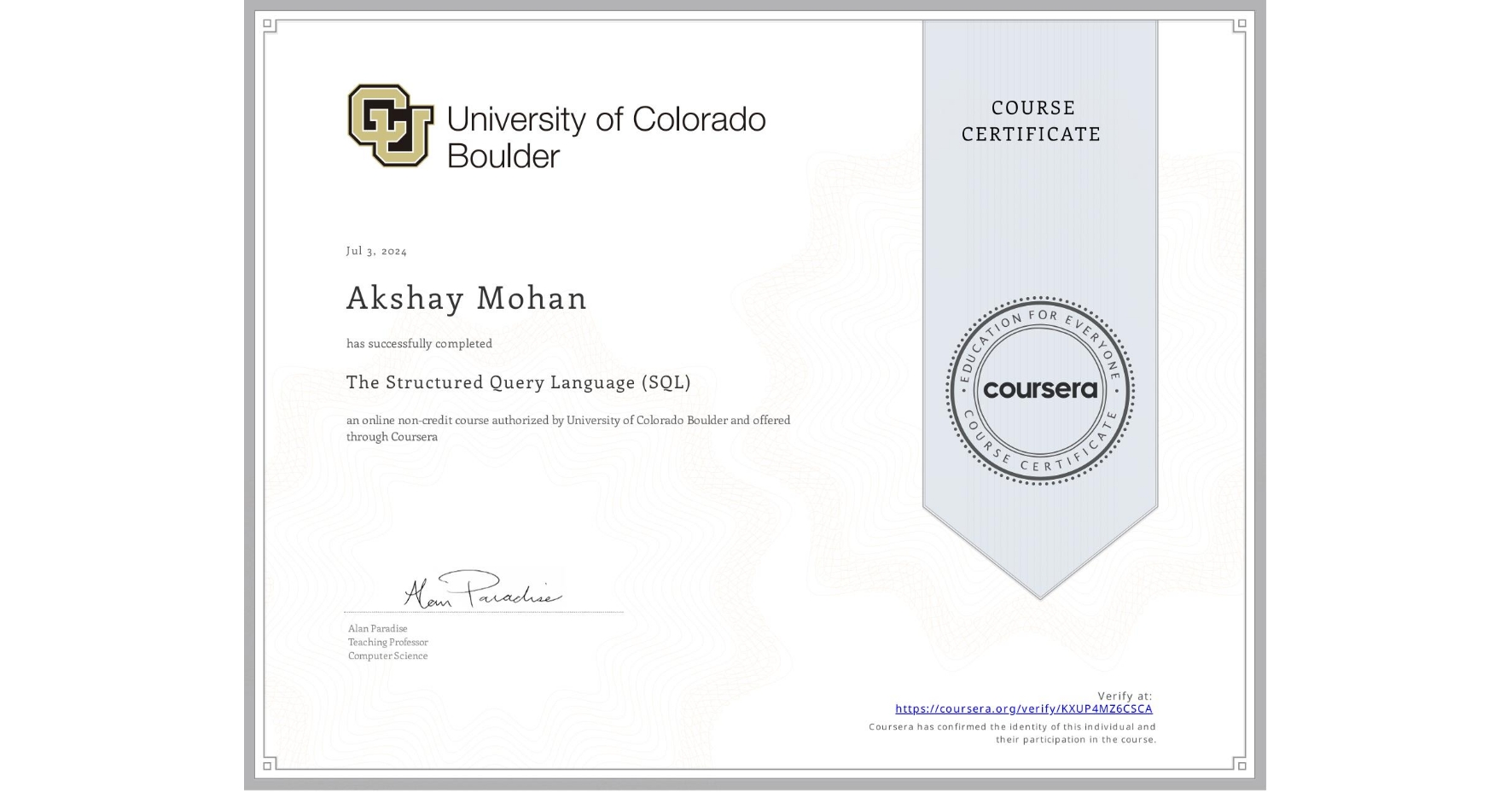 View certificate for Akshay Mohan, The Structured Query Language (SQL), an online non-credit course authorized by University of Colorado Boulder and offered through Coursera