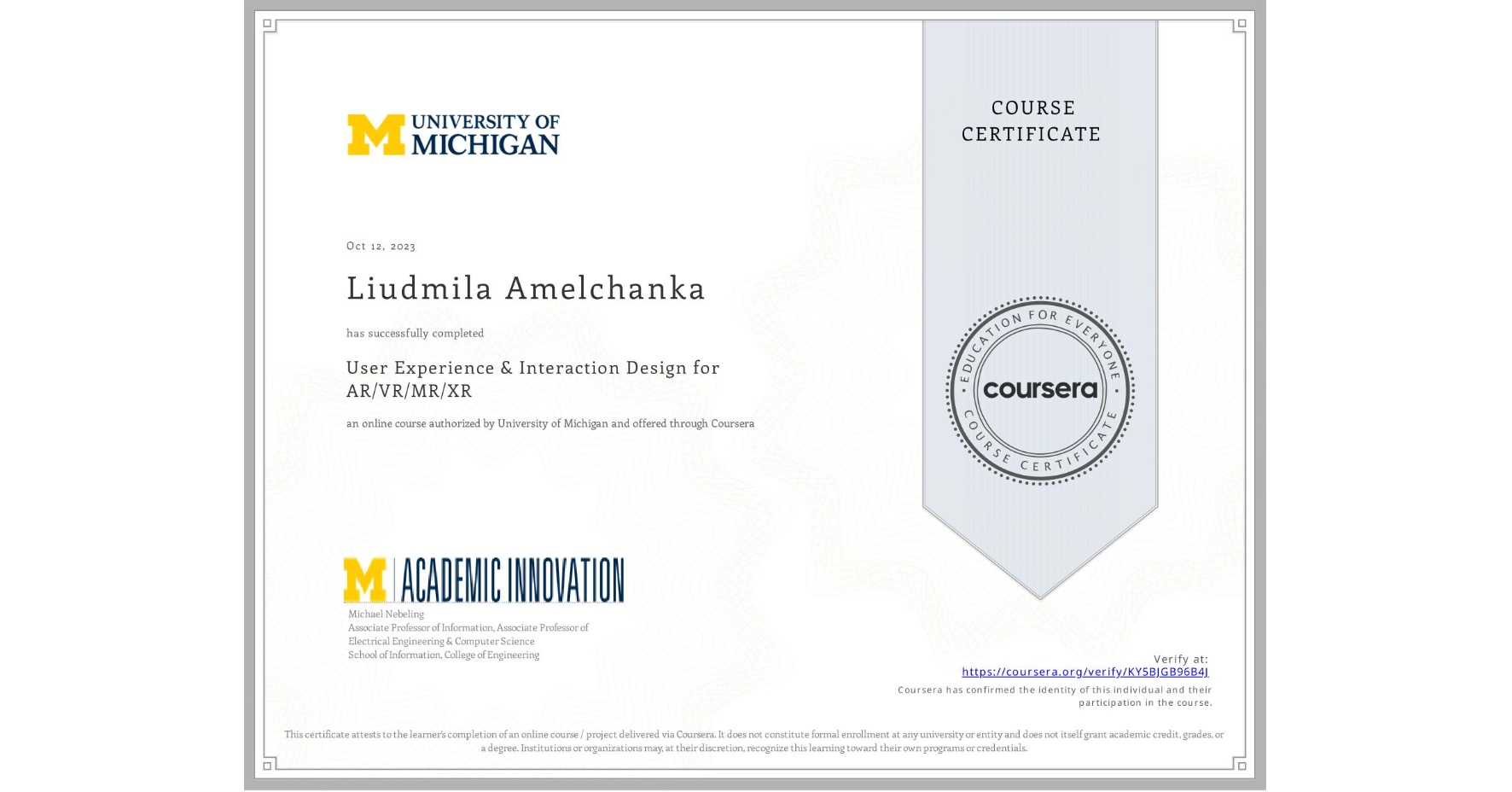 View certificate for Liudmila Amelchanka, User Experience & Interaction Design for AR/VR/MR/XR, an online non-credit course authorized by University of Michigan and offered through Coursera