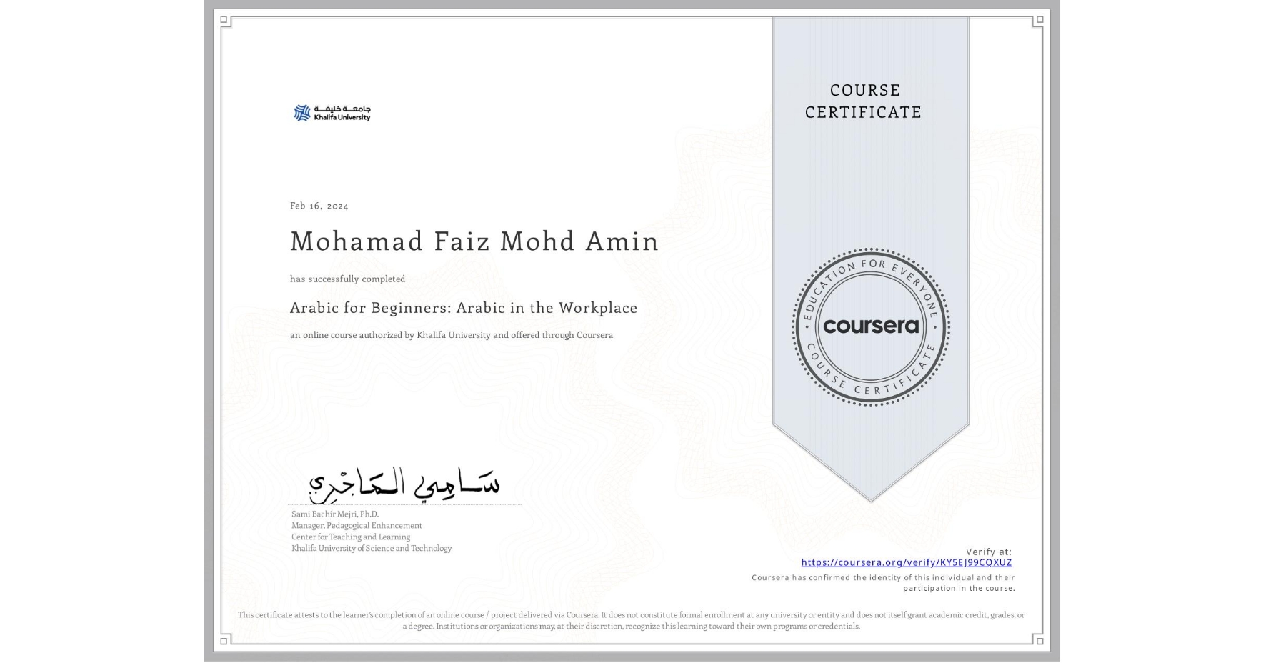 View certificate for Mohamad Faiz Mohd Amin, Arabic for Beginners: Arabic in the Workplace, an online non-credit course authorized by Khalifa University and offered through Coursera