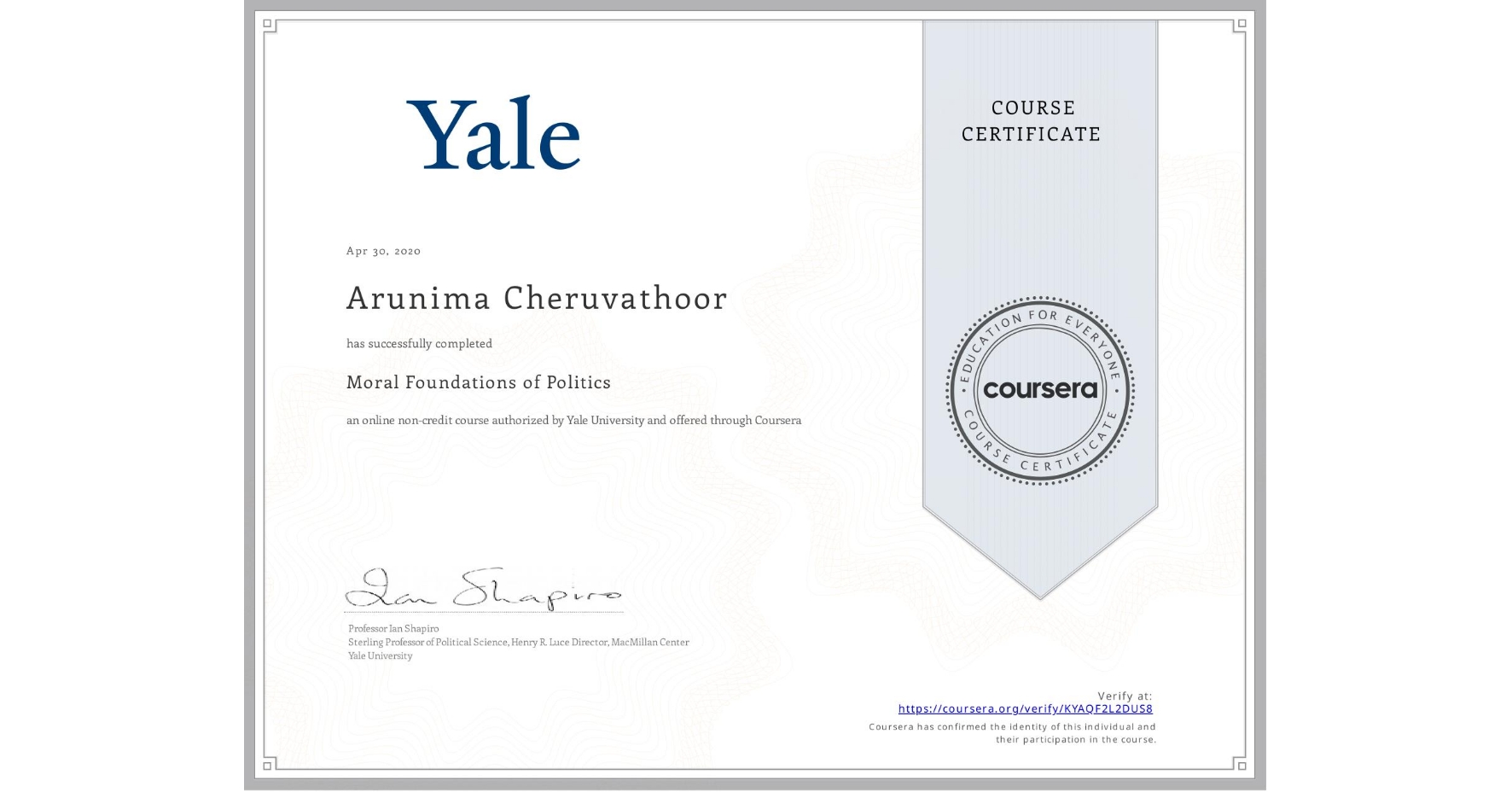 View certificate for Arunima Cheruvathoor, Moral Foundations of Politics , an online non-credit course authorized by Yale University and offered through Coursera