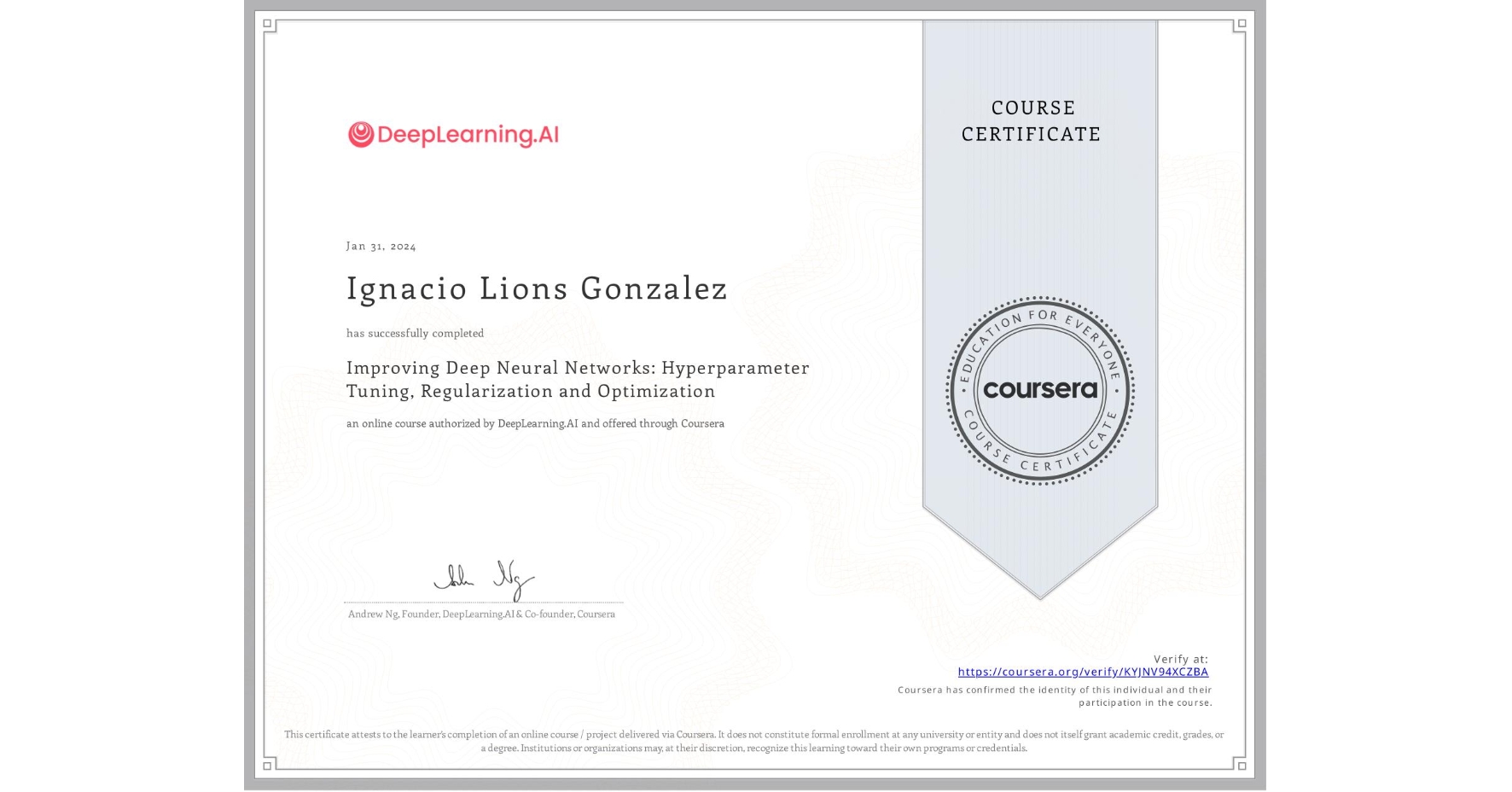 View certificate for Ignacio Lions Gonzalez, Improving Deep Neural Networks: Hyperparameter Tuning, Regularization and Optimization, an online non-credit course authorized by DeepLearning.AI and offered through Coursera
