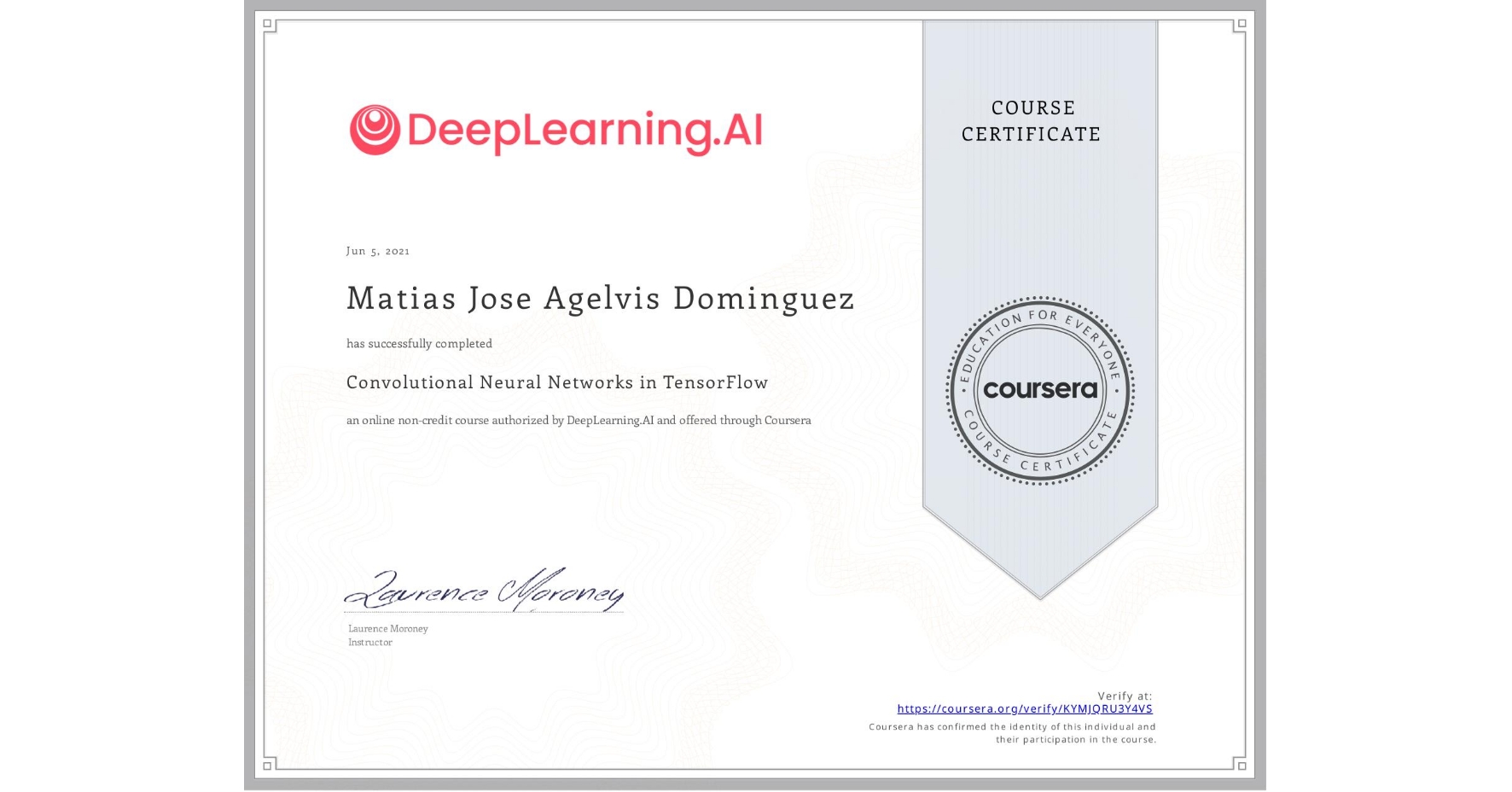 View certificate for Matias Jose Agelvis Dominguez, Convolutional Neural Networks in TensorFlow, an online non-credit course authorized by DeepLearning.AI and offered through Coursera
