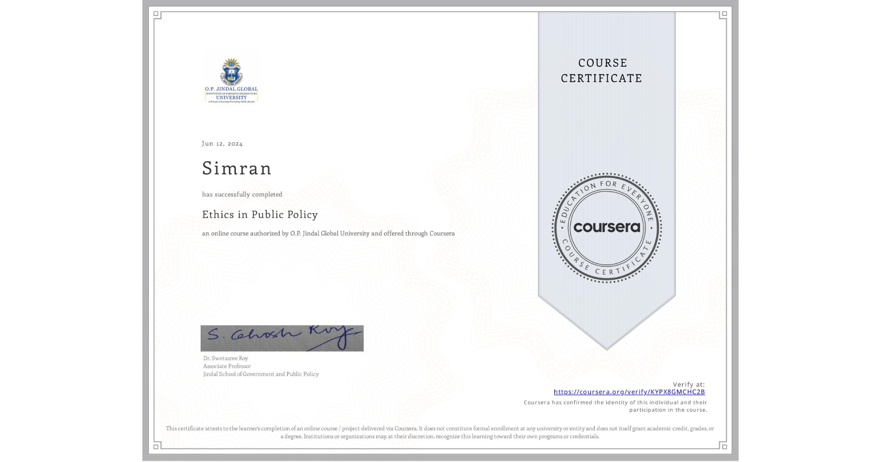 View certificate for Simran , Ethics in Public Policy, an online non-credit course authorized by O.P. Jindal Global University and offered through Coursera