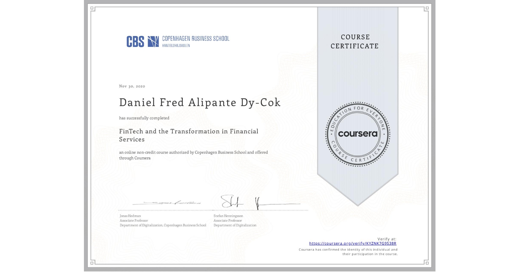 View certificate for Daniel Fred Alipante Dy-Cok, FinTech and the Transformation in Financial Services, an online non-credit course authorized by Copenhagen Business School and offered through Coursera