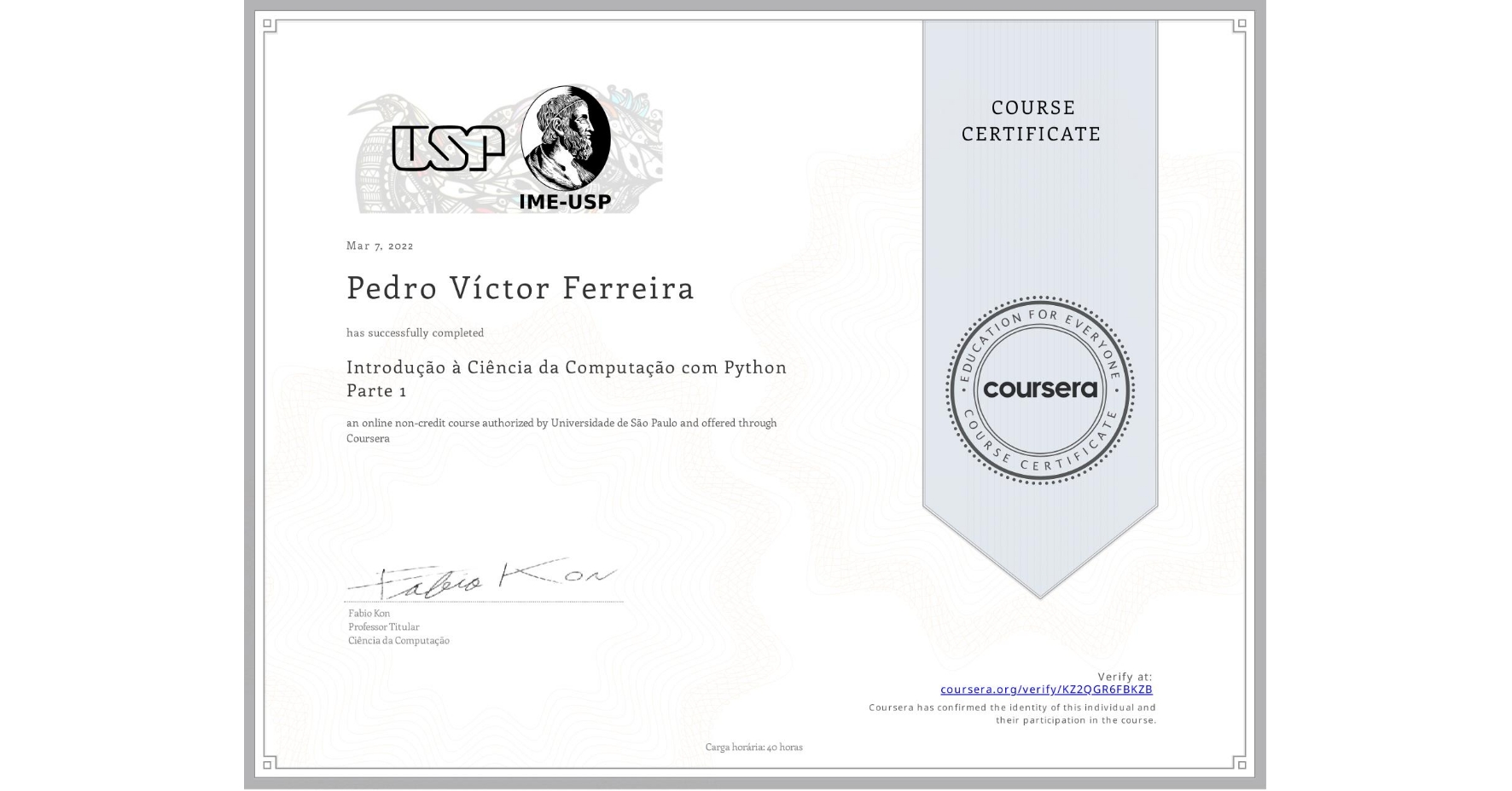 View certificate for Pedro Víctor Ferreira, Introdução à Ciência da Computação com Python Parte 1, an online non-credit course authorized by Universidade de São Paulo and offered through Coursera