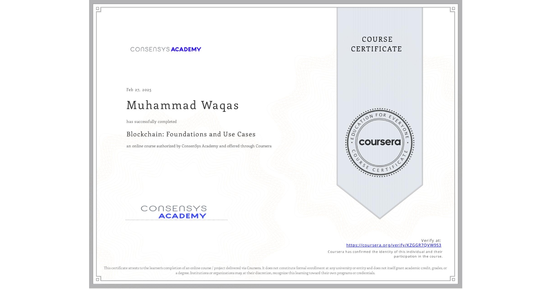 View certificate for Muhammad Waqas, Blockchain: Foundations and Use Cases, an online non-credit course authorized by ConsenSys Academy and offered through Coursera