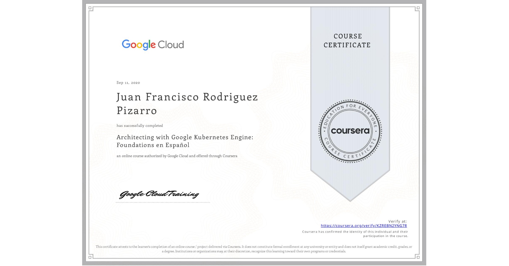 View certificate for Juan Francisco Rodriguez Pizarro, Architecting with Google Kubernetes Engine: Foundations en Español, an online non-credit course authorized by Google Cloud and offered through Coursera
