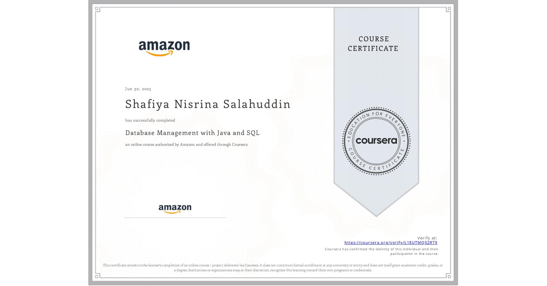 View certificate for Shafiya Nisrina Salahuddin, Database Management with Java and SQL, an online non-credit course authorized by Amazon and offered through Coursera