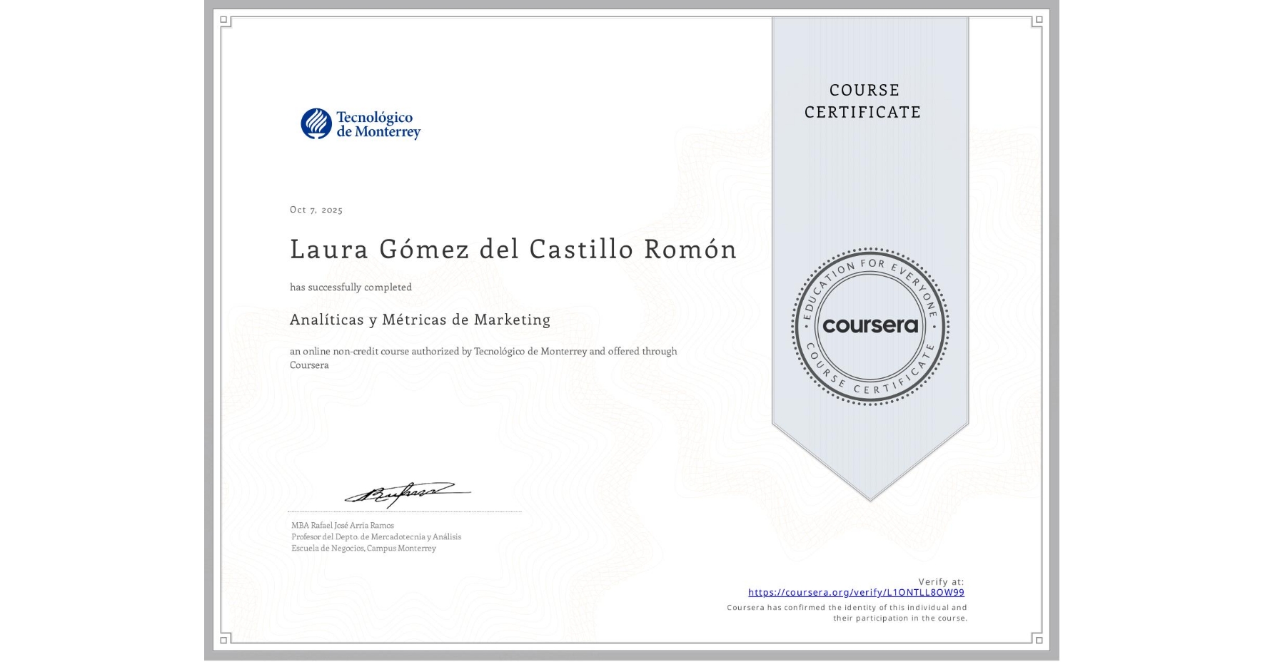 View certificate for Laura Gómez del Castillo Romón, Analíticas y Métricas de Marketing, an online non-credit course authorized by Tecnológico de Monterrey and offered through Coursera