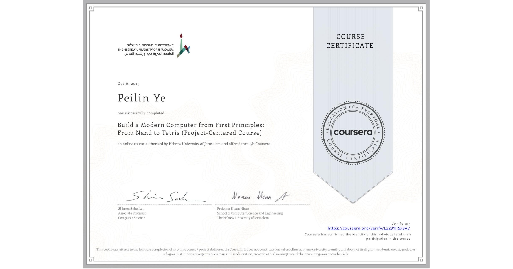 View certificate for Peilin Ye, Build a Modern Computer from First Principles: From Nand to Tetris (Project-Centered Course), an online non-credit course authorized by Hebrew University of Jerusalem and offered through Coursera