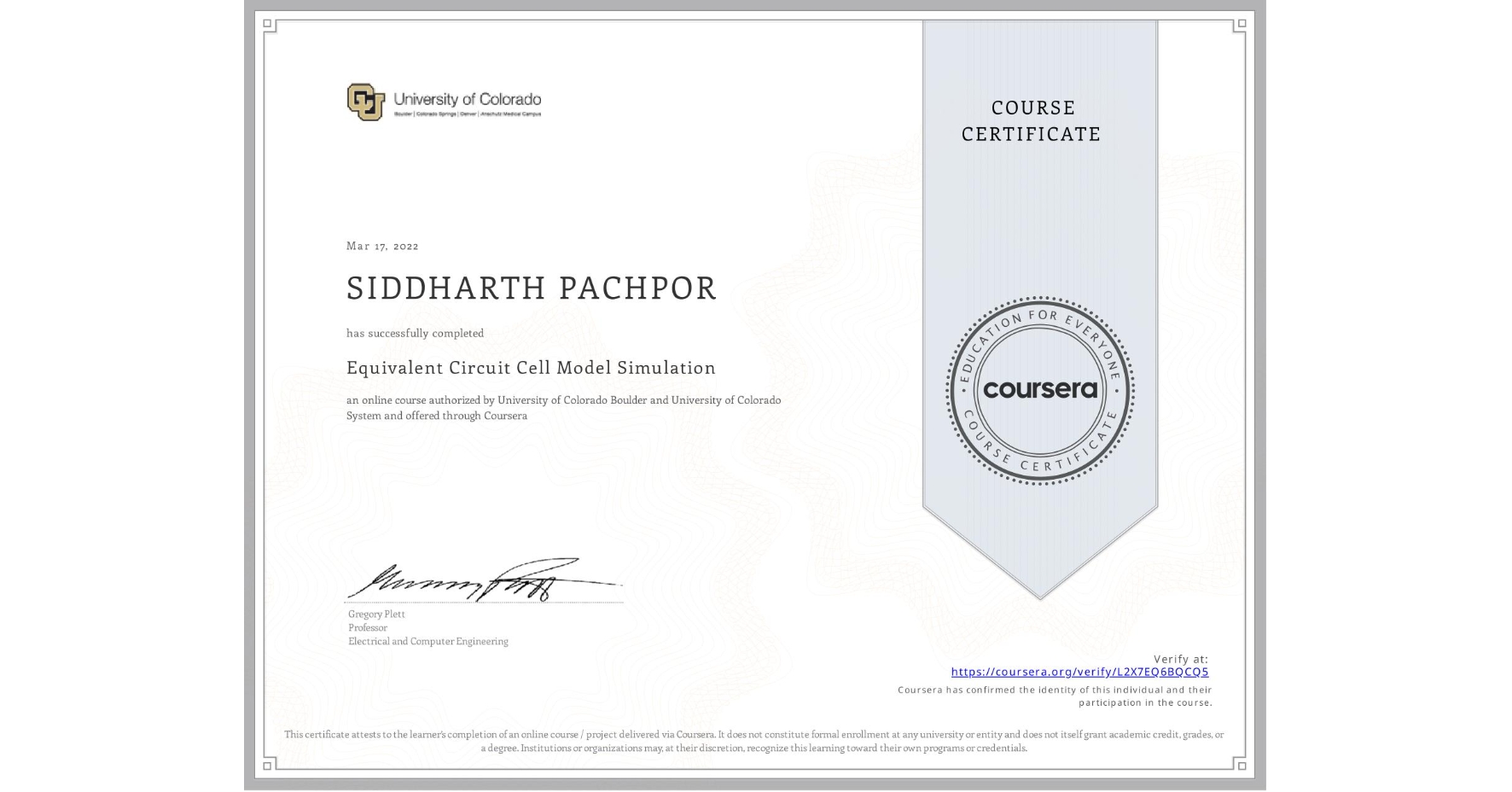 View certificate for SIDDHARTH PACHPOR, Equivalent Circuit Cell Model Simulation, an online non-credit course authorized by University of Colorado Boulder & University of Colorado System and offered through Coursera