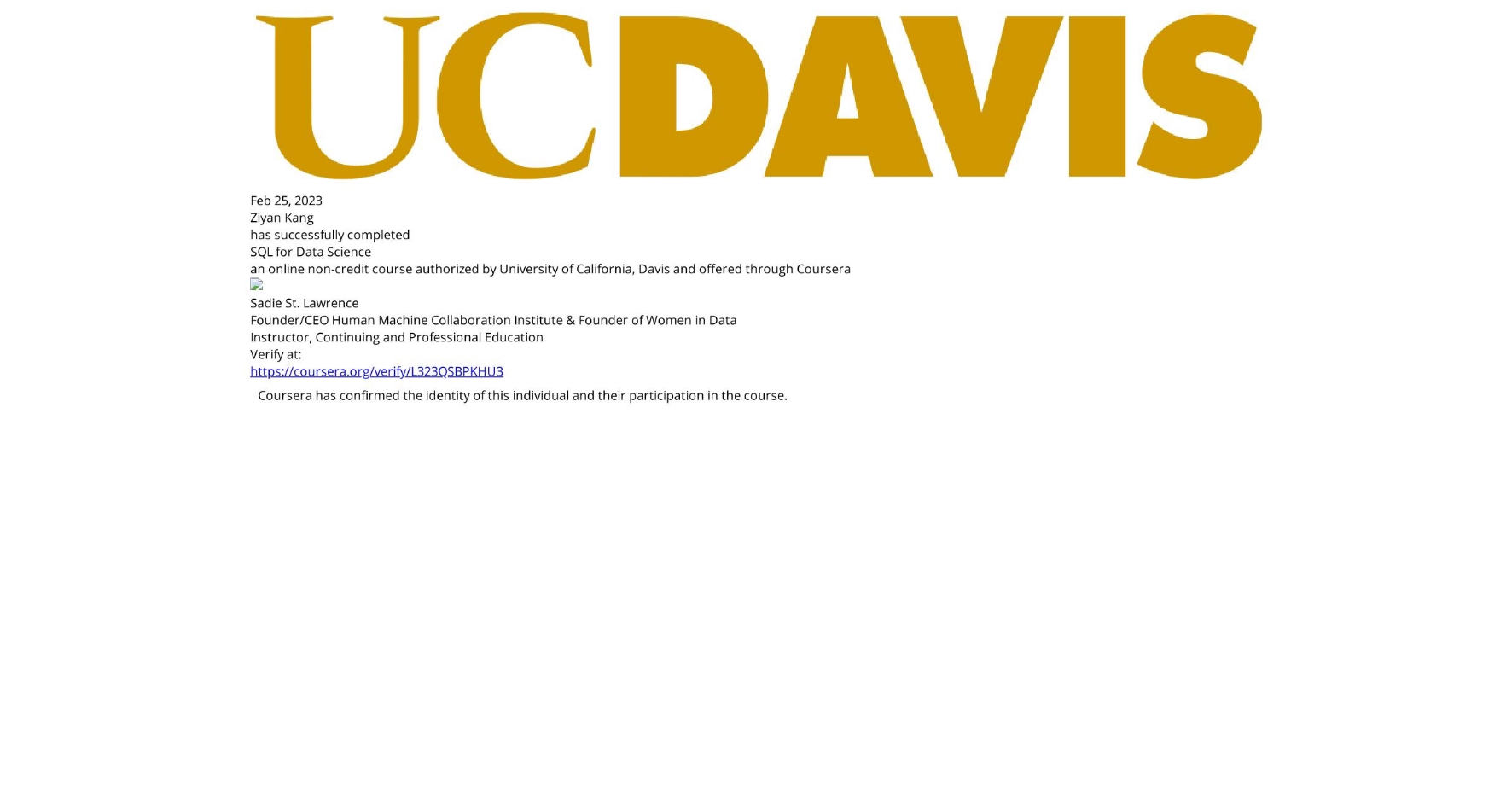 View certificate for Ziyan Kang, SQL for Data Science, an online non-credit course authorized by University of California, Davis and offered through Coursera