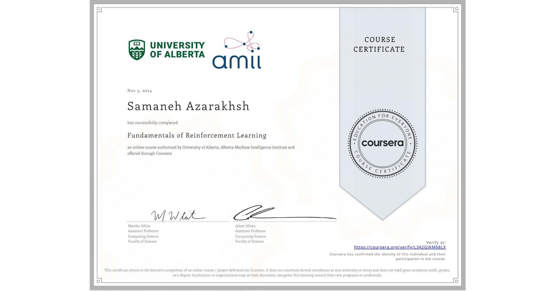 View certificate for Samaneh Azarakhsh, Fundamentals of Reinforcement Learning, an online non-credit course authorized by University of Alberta & Alberta Machine Intelligence Institute and offered through Coursera