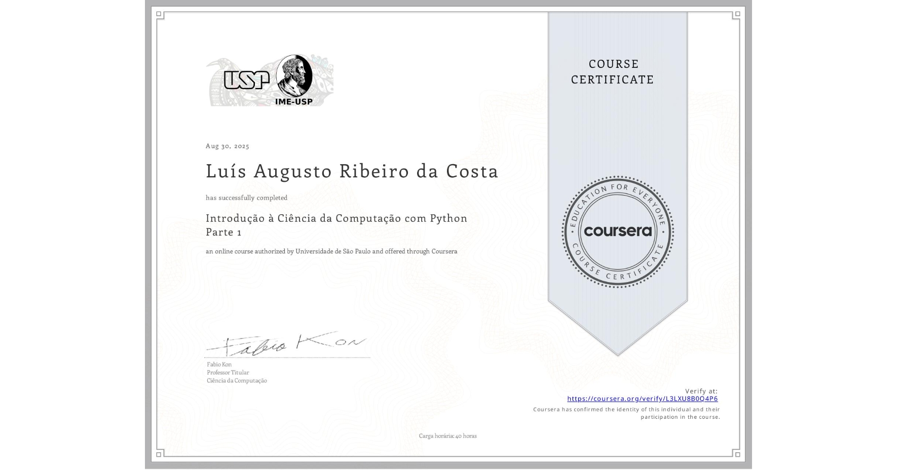 View certificate for Luís Augusto Ribeiro da Costa, Introdução à Ciência da Computação com Python Parte 1, an online non-credit course authorized by Universidade de São Paulo and offered through Coursera