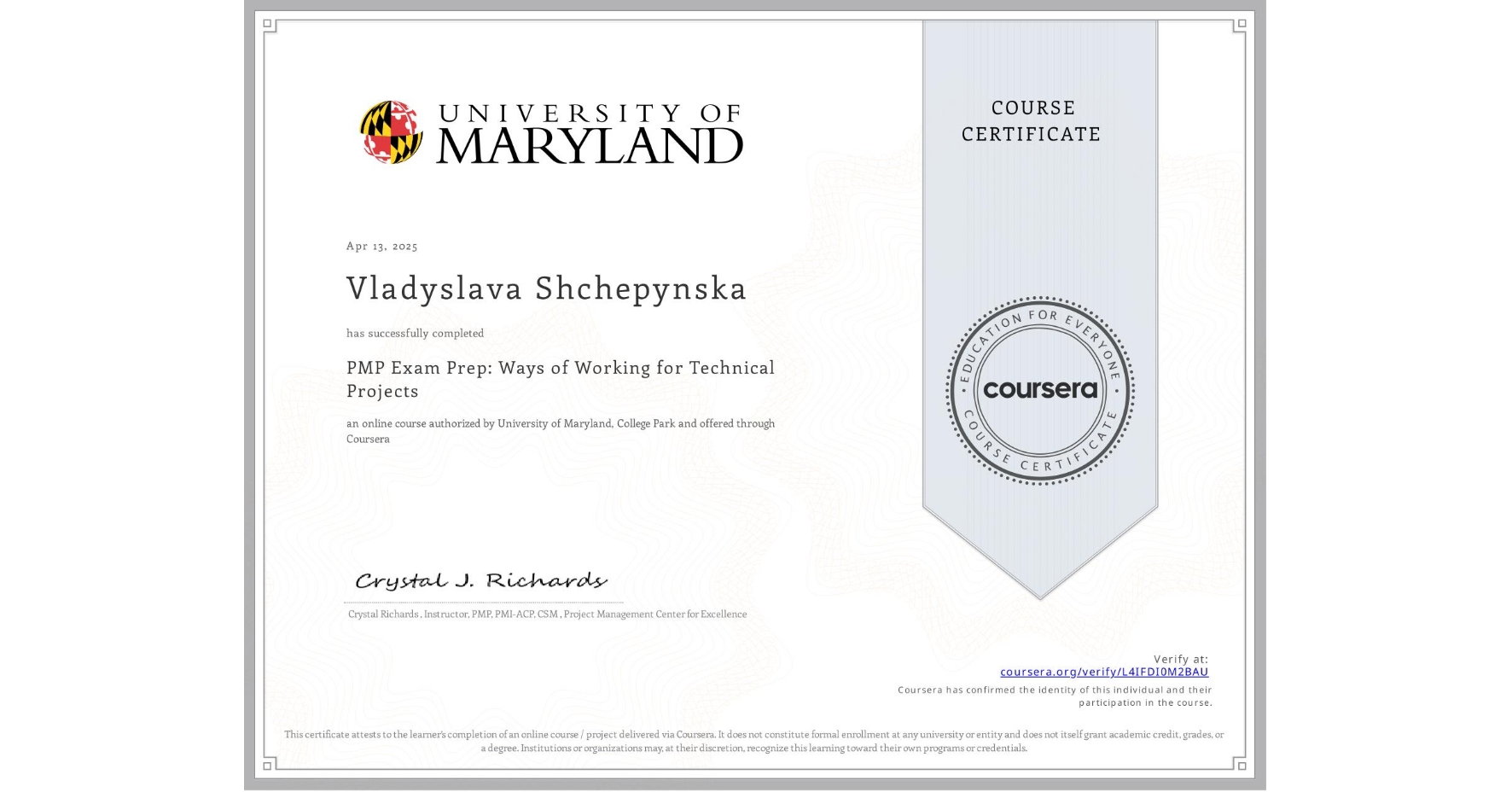 View certificate for Vladyslava Shchepynska, PMP Exam Prep: Ways of Working for Technical Projects, an online non-credit course authorized by University of Maryland, College Park and offered through Coursera