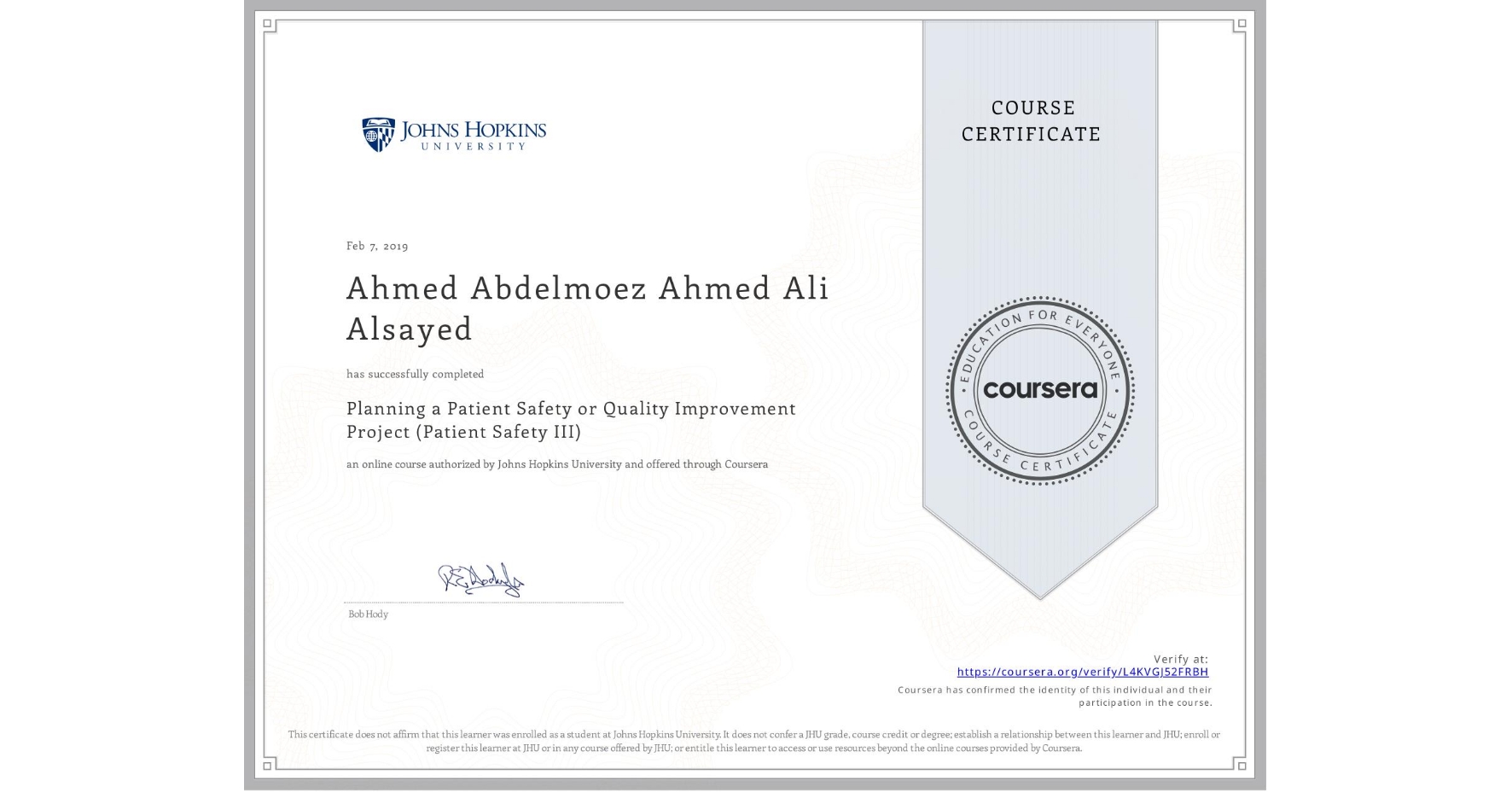 View certificate for Ahmed Abdelmoez Ahmed Ali Alsayed, Planning a Patient Safety or Quality Improvement Project (Patient Safety III), an online non-credit course authorized by Johns Hopkins University and offered through Coursera