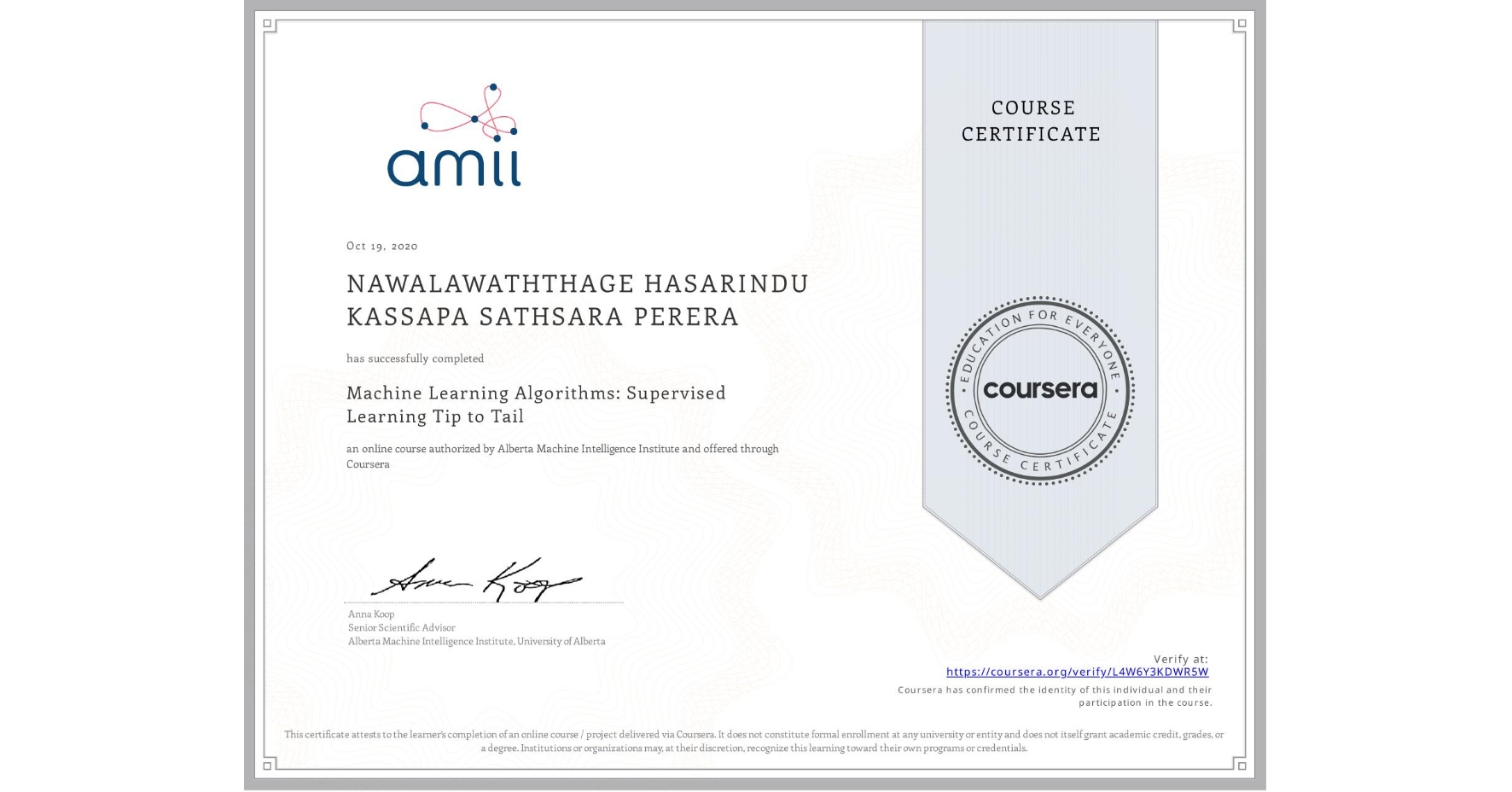 View certificate for NAWALAWATHTHAGE HASARINDU KASSAPA SATHSARA PERERA, Machine Learning Algorithms: Supervised Learning Tip to Tail, an online non-credit course authorized by Alberta Machine Intelligence Institute and offered through Coursera