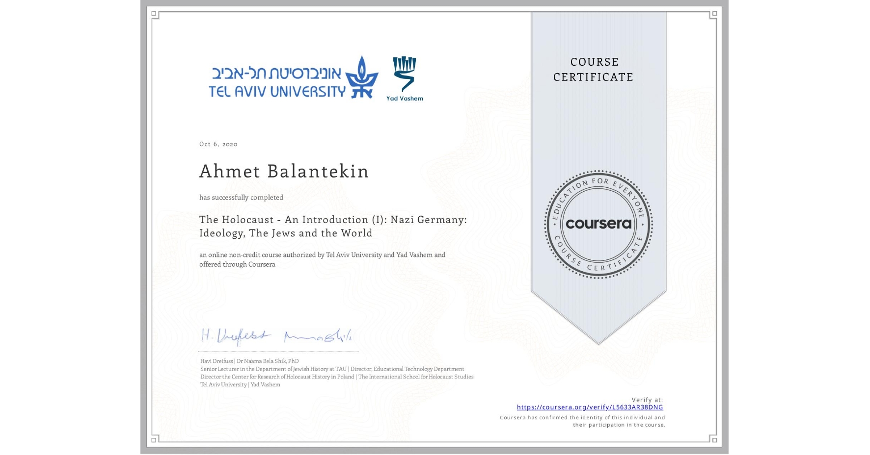 View certificate for Ahmet Balantekin, The Holocaust - An Introduction (I): Nazi Germany: Ideology, The Jews and the World, an online non-credit course authorized by Tel Aviv University & Yad Vashem  and offered through Coursera