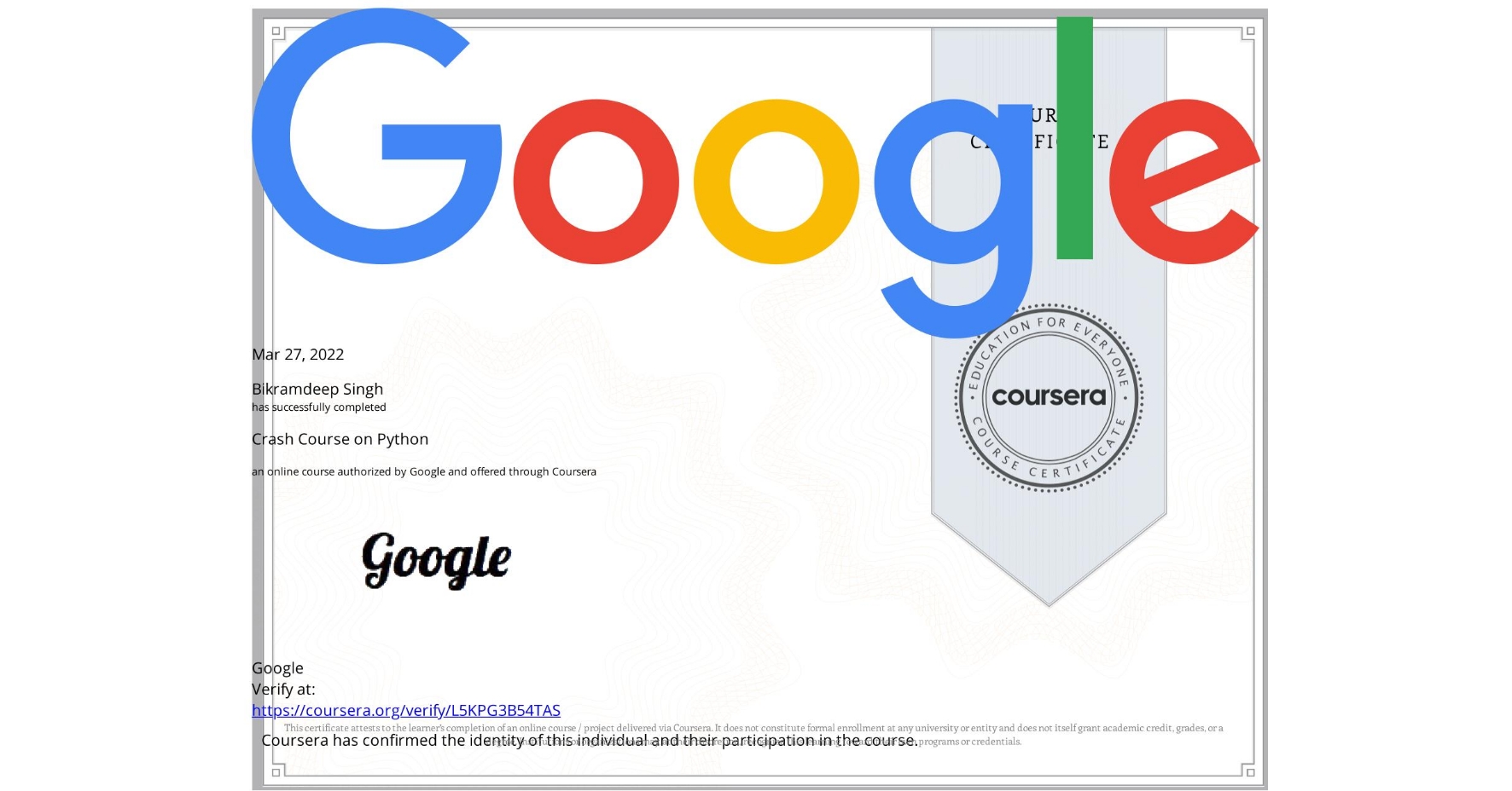 View certificate for Bikramdeep Singh, Crash Course on Python, an online non-credit course authorized by Google and offered through Coursera