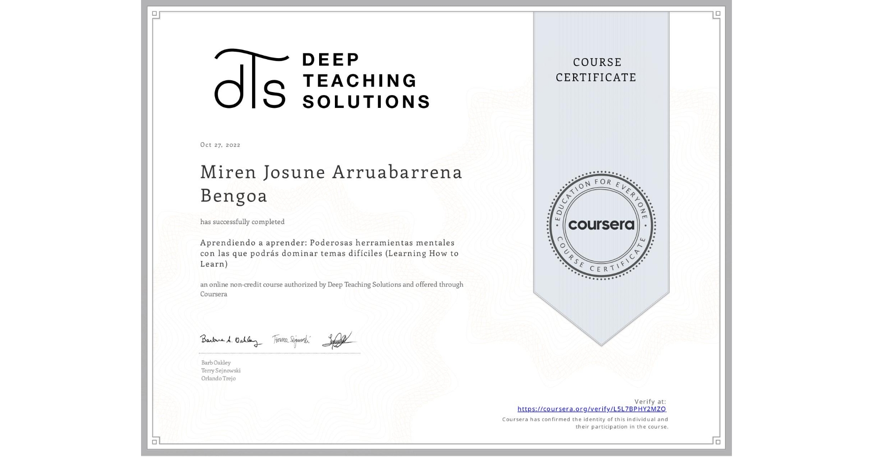 View certificate for Miren Josune Arruabarrena Bengoa, Aprendiendo a aprender: Poderosas herramientas mentales con las que podrás dominar temas difíciles (Learning How to Learn), an online non-credit course authorized by Deep Teaching Solutions and offered through Coursera