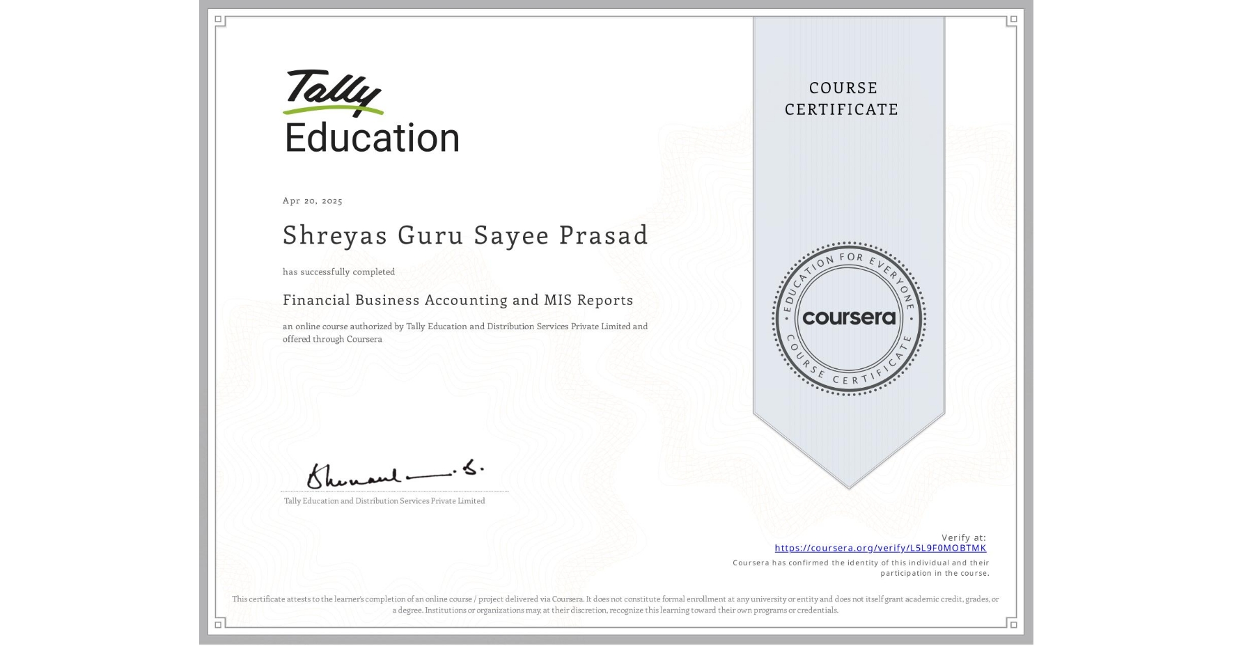 View certificate for Shreyas Guru Sayee Prasad, Financial Business Accounting and MIS Reports , an online non-credit course authorized by Tally Education and Distribution Services Private Limited and offered through Coursera