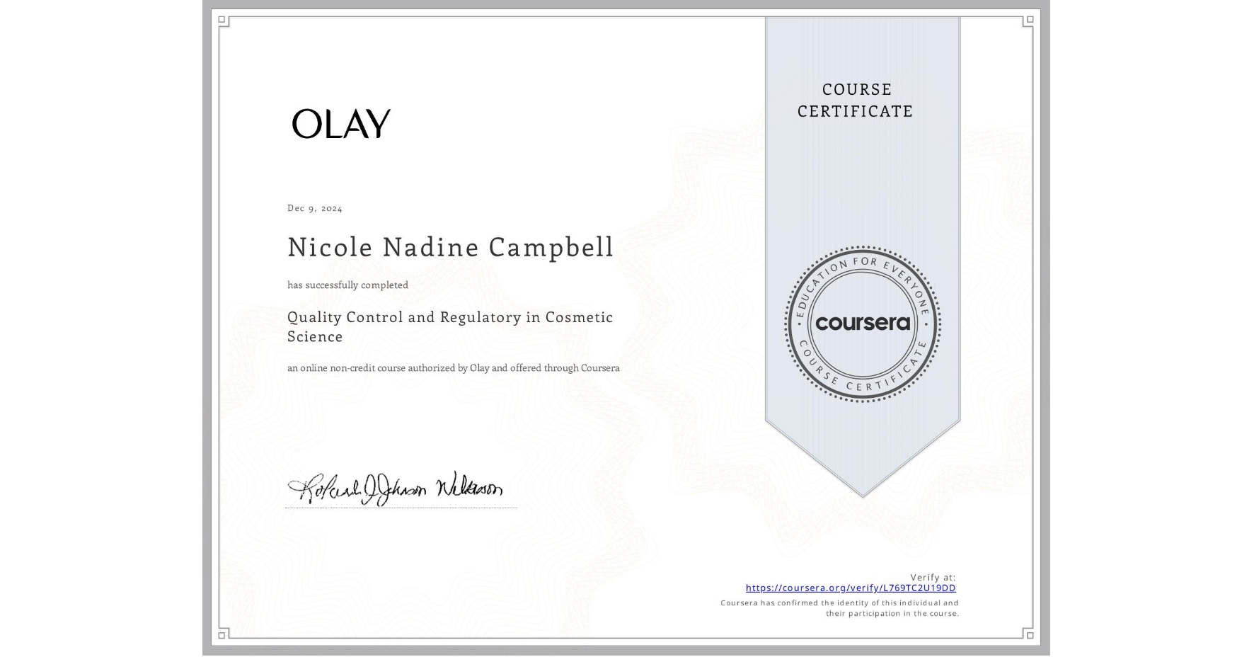 View certificate for Nicole Nadine Campbell, Quality Control and Regulatory in Cosmetic Science, an online non-credit course authorized by Olay and offered through Coursera