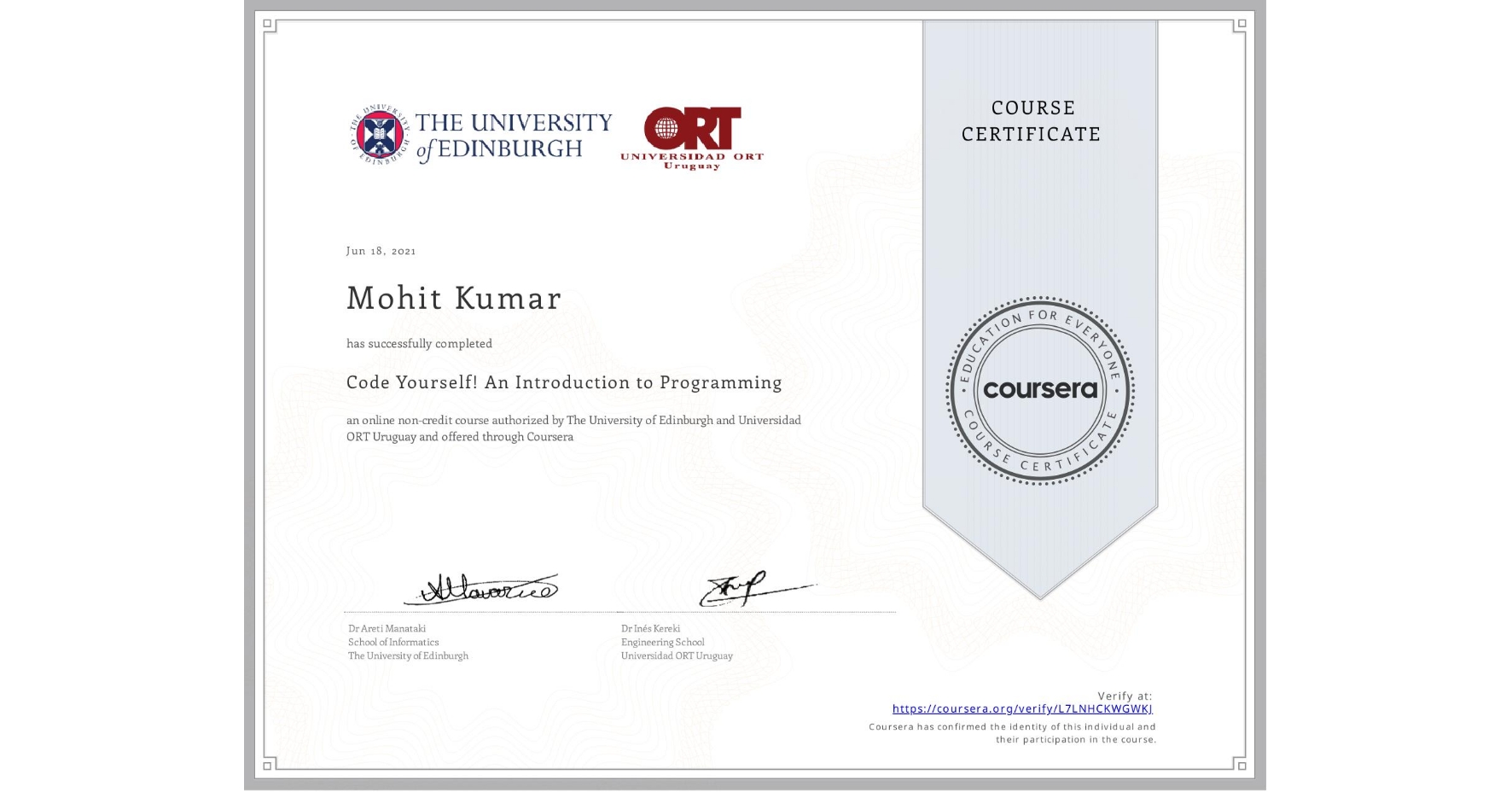 View certificate for Mohit Kumar, Code Yourself! An Introduction to Programming, an online non-credit course authorized by The University of Edinburgh & Universidad ORT Uruguay and offered through Coursera