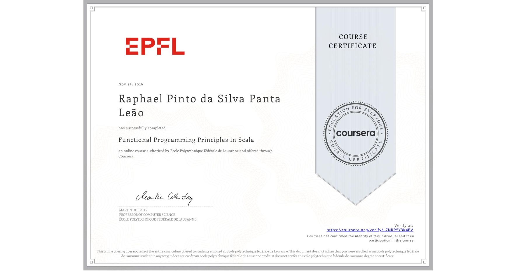 View certificate for Raphael Pinto da Silva Panta Leão, Functional Programming Principles in Scala, an online non-credit course authorized by École Polytechnique Fédérale de Lausanne and offered through Coursera