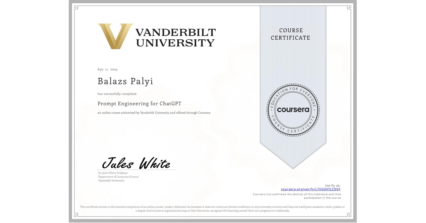 View certificate for Balazs Palyi, Prompt Engineering for ChatGPT, an online non-credit course authorized by Vanderbilt University and offered through Coursera