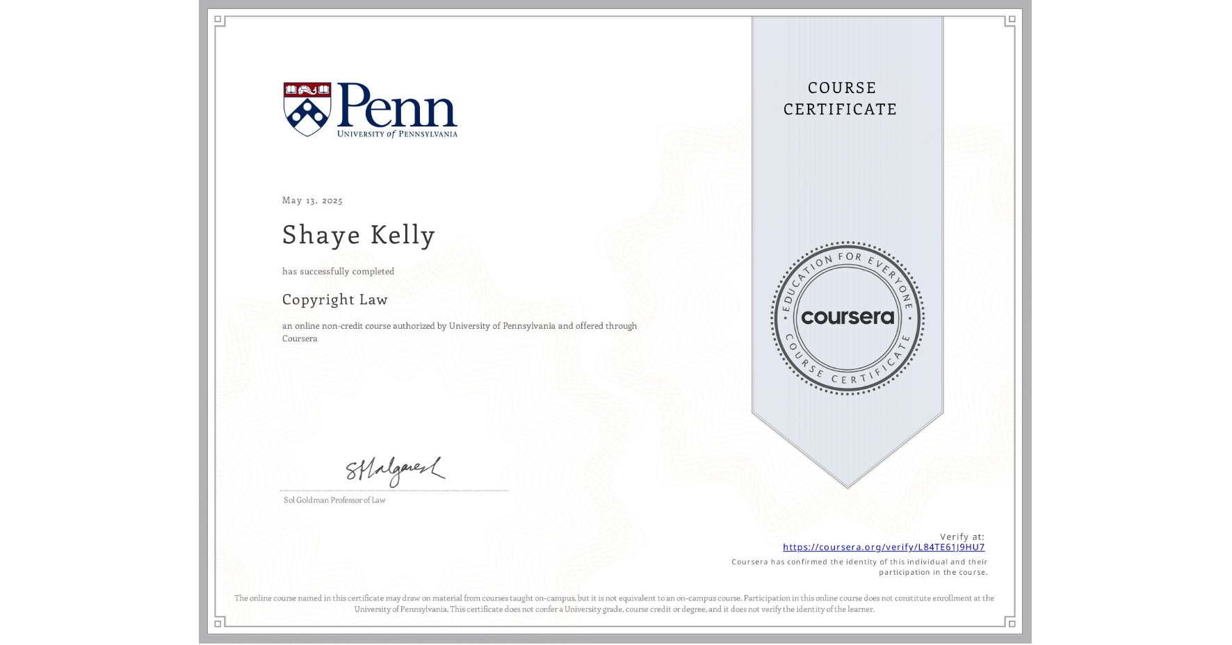 View certificate for Shaye Kelly, Copyright Law, an online non-credit course authorized by University of Pennsylvania and offered through Coursera