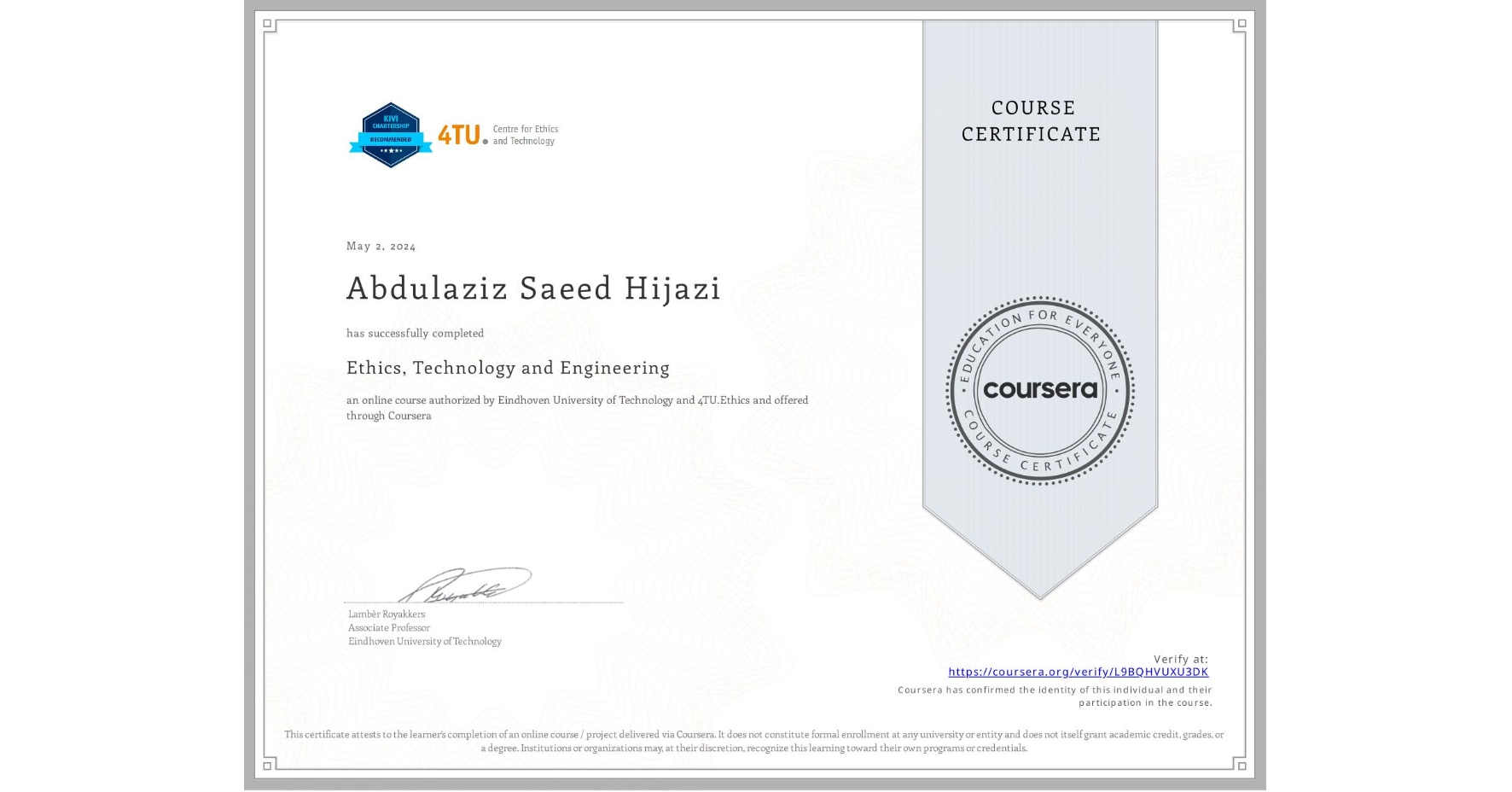 View certificate for Abdulaziz Saeed Hijazi, Ethics, Technology and Engineering , an online non-credit course authorized by Eindhoven University of Technology & 4TU.Ethics and offered through Coursera