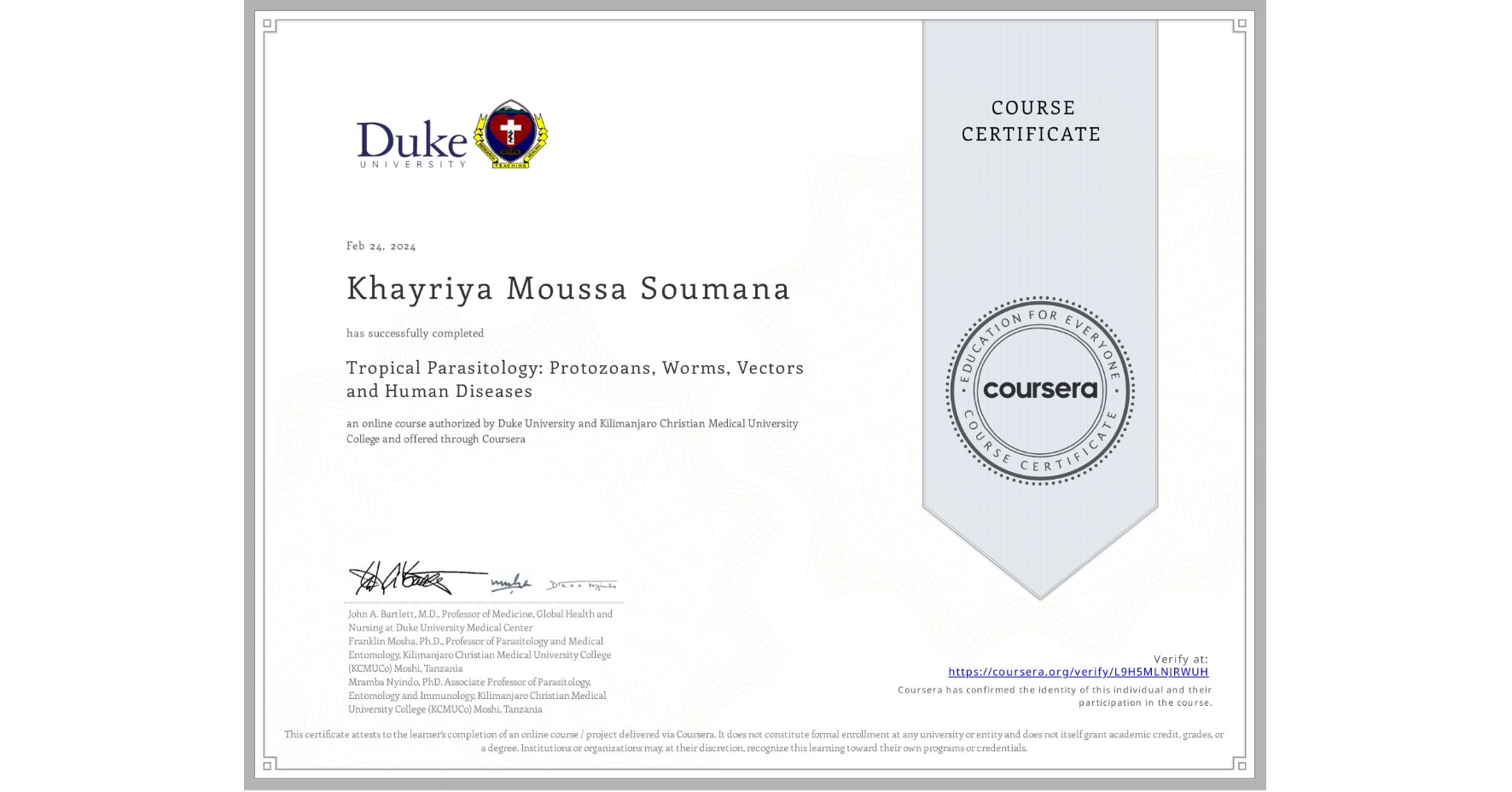 View certificate for Khayriya Moussa Soumana , Tropical Parasitology: Protozoans, Worms, Vectors and Human Diseases, an online non-credit course authorized by Duke University & Kilimanjaro Christian Medical University College and offered through Coursera