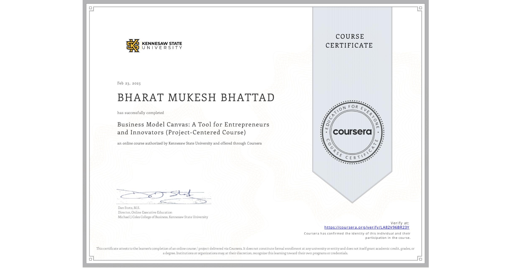View certificate for BHARAT MUKESH BHATTAD, Business Model Canvas: A Tool for Entrepreneurs and Innovators (Project-Centered Course), an online non-credit course authorized by Kennesaw State University and offered through Coursera
